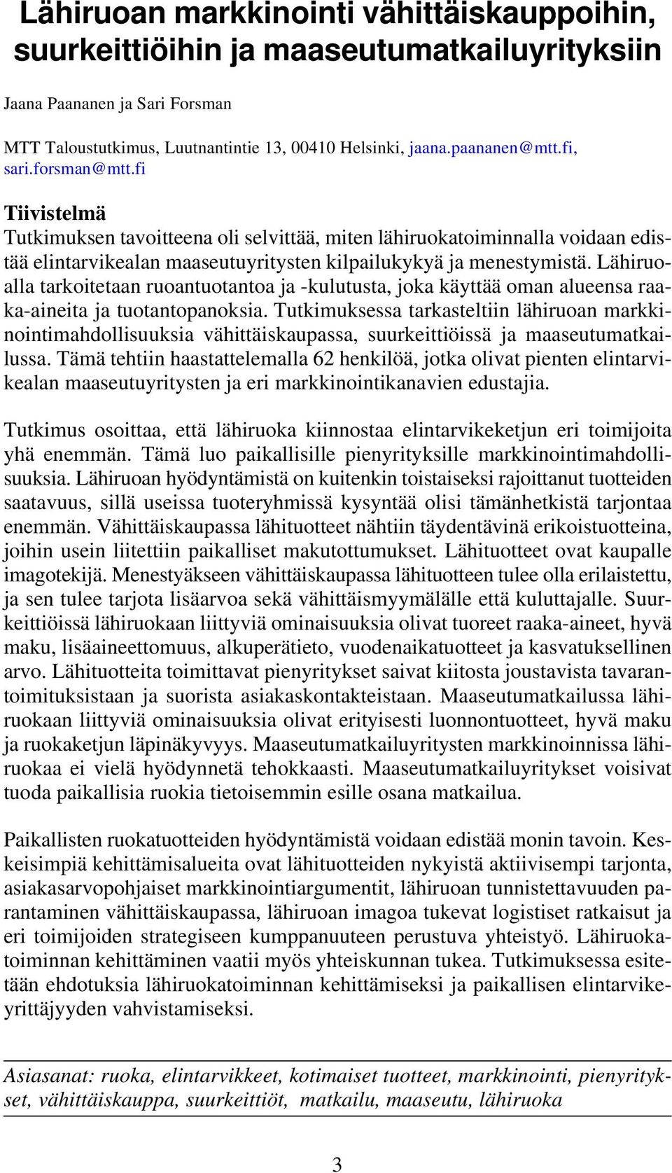 Lähiruoalla tarkoitetaan ruoantuotantoa ja -kulutusta, joka käyttää oman alueensa raaka-aineita ja tuotantopanoksia.