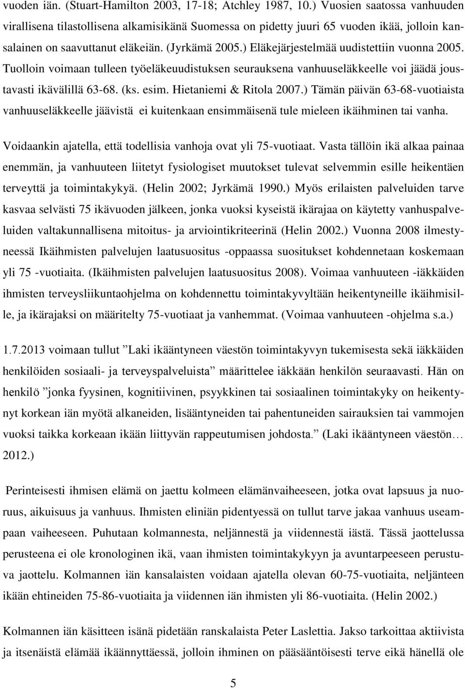) Eläkejärjestelmää uudistettiin vuonna 2005. Tuolloin voimaan tulleen työeläkeuudistuksen seurauksena vanhuuseläkkeelle voi jäädä joustavasti ikävälillä 63-68. (ks. esim. Hietaniemi & Ritola 2007.