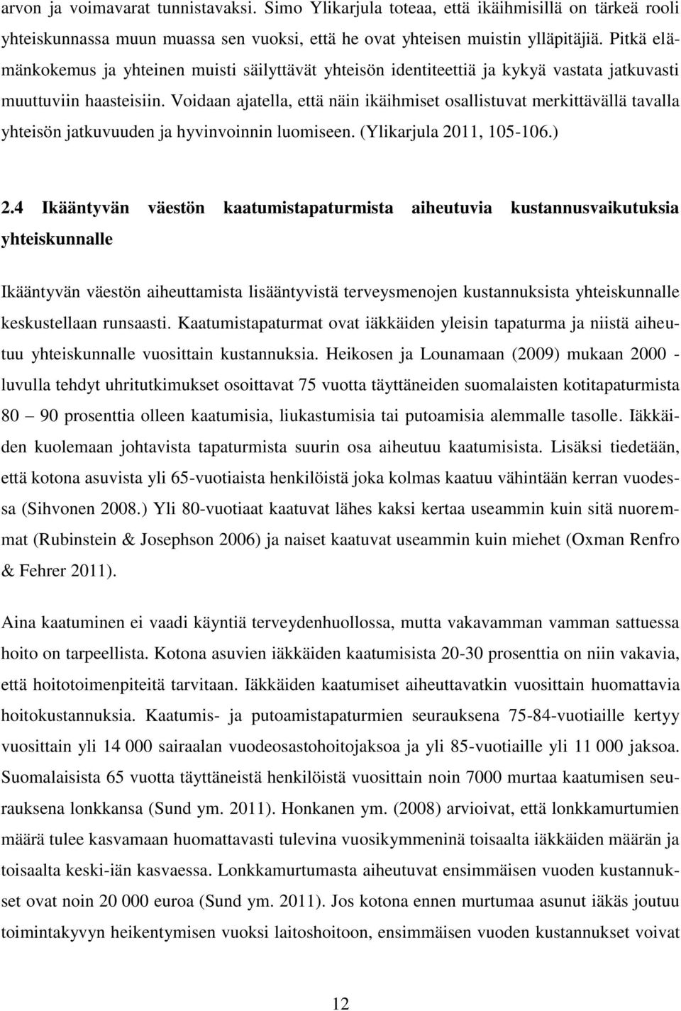 Voidaan ajatella, että näin ikäihmiset osallistuvat merkittävällä tavalla yhteisön jatkuvuuden ja hyvinvoinnin luomiseen. (Ylikarjula 2011, 105-106.) 2.