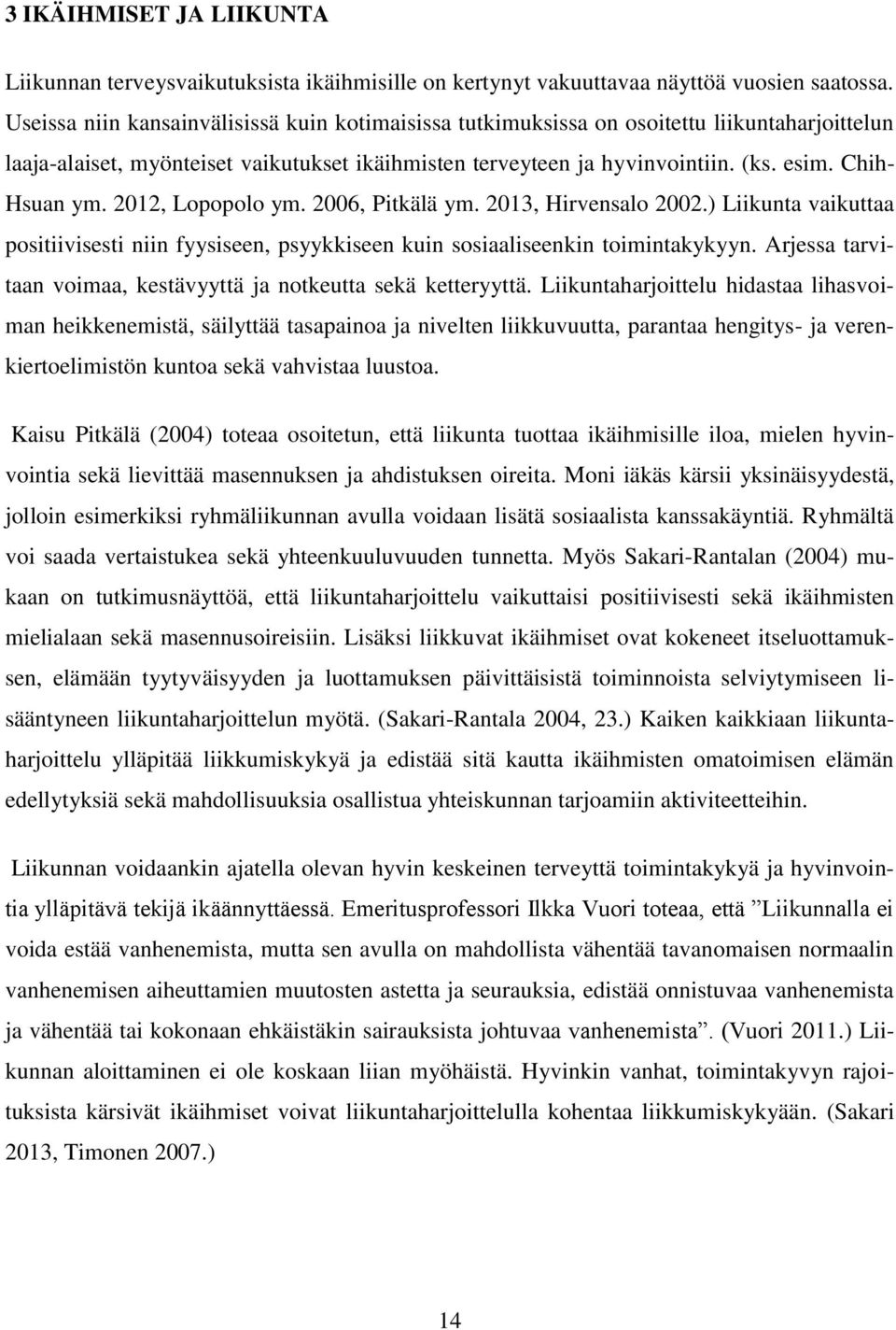 Chih- Hsuan ym. 2012, Lopopolo ym. 2006, Pitkälä ym. 2013, Hirvensalo 2002.) Liikunta vaikuttaa positiivisesti niin fyysiseen, psyykkiseen kuin sosiaaliseenkin toimintakykyyn.