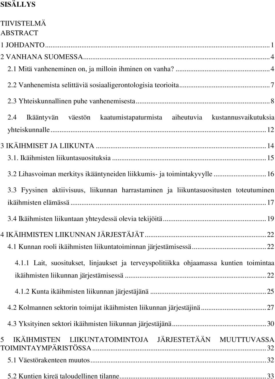 .. 15 3.2 Lihasvoiman merkitys ikääntyneiden liikkumis- ja toimintakyvylle... 16 3.3 Fyysinen aktiivisuus, liikunnan harrastaminen ja liikuntasuositusten toteutuminen ikäihmisten elämässä... 17 3.