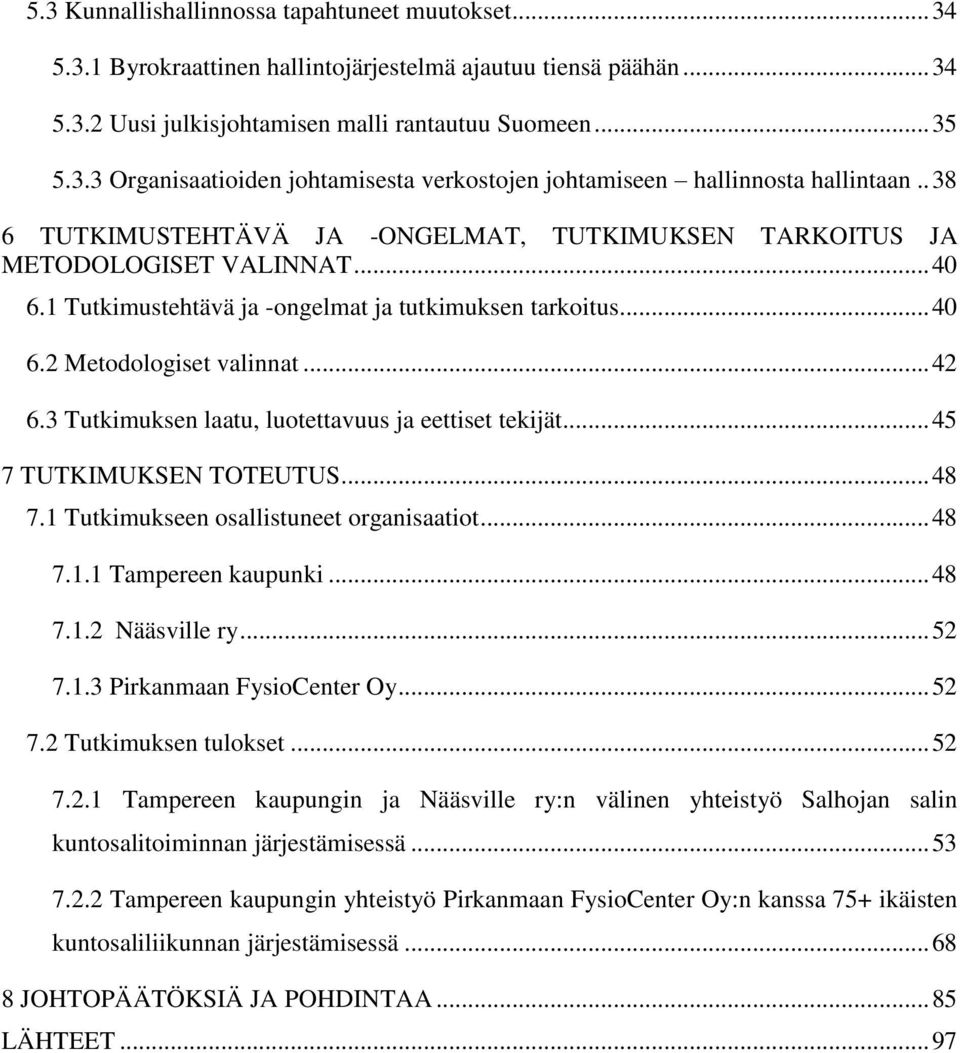 3 Tutkimuksen laatu, luotettavuus ja eettiset tekijät... 45 7 TUTKIMUKSEN TOTEUTUS... 48 7.1 Tutkimukseen osallistuneet organisaatiot... 48 7.1.1 Tampereen kaupunki... 48 7.1.2 Nääsville ry... 52 7.1.3 Pirkanmaan FysioCenter Oy.