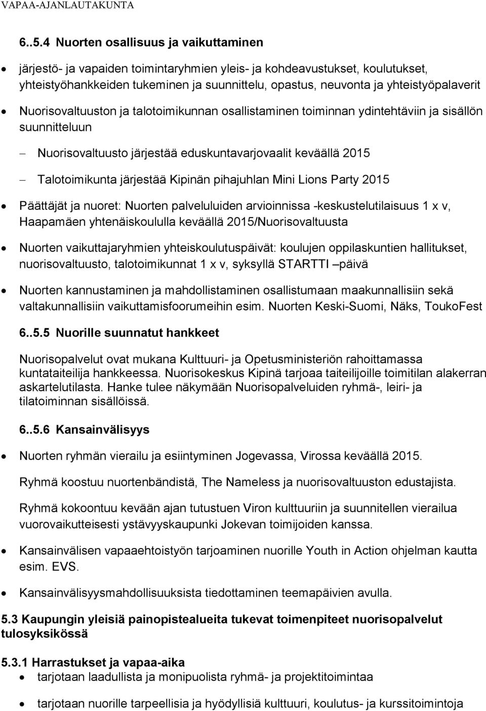 järjestää Kipinän pihajuhlan Mini Lions Party 2015 Päättäjät ja nuoret: Nuorten palveluluiden arvioinnissa -keskustelutilaisuus 1 x v, Haapamäen yhtenäiskoululla keväällä 2015/Nuorisovaltuusta