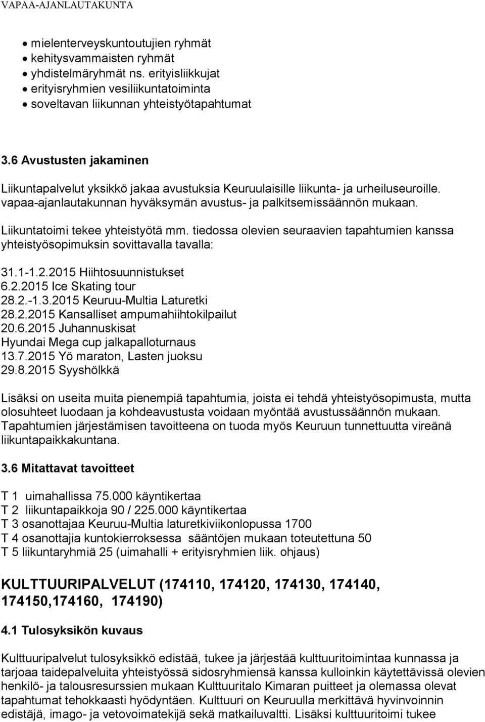 Liikuntatoimi tekee yhteistyötä mm. tiedossa olevien seuraavien tapahtumien kanssa yhteistyösopimuksin sovittavalla tavalla: 31.1-1.2.2015 Hiihtosuunnistukset 6.2.2015 Ice Skating tour 28.2.-1.3.2015 Keuruu-Multia Laturetki 28.