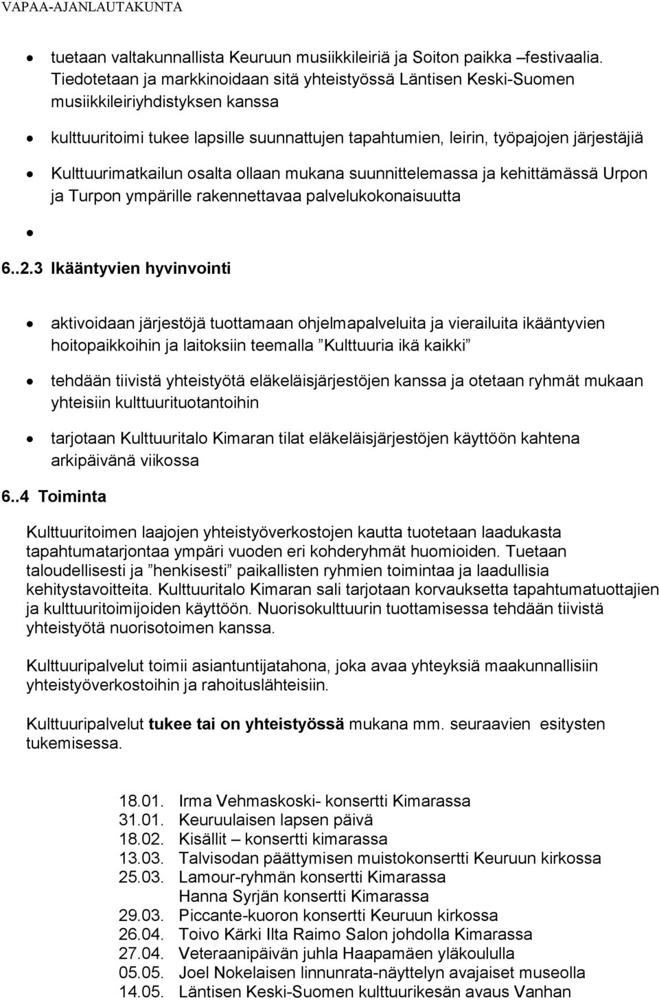 Kulttuurimatkailun osalta ollaan mukana suunnittelemassa ja kehittämässä Urpon ja Turpon ympärille rakennettavaa palvelukokonaisuutta 6..2.