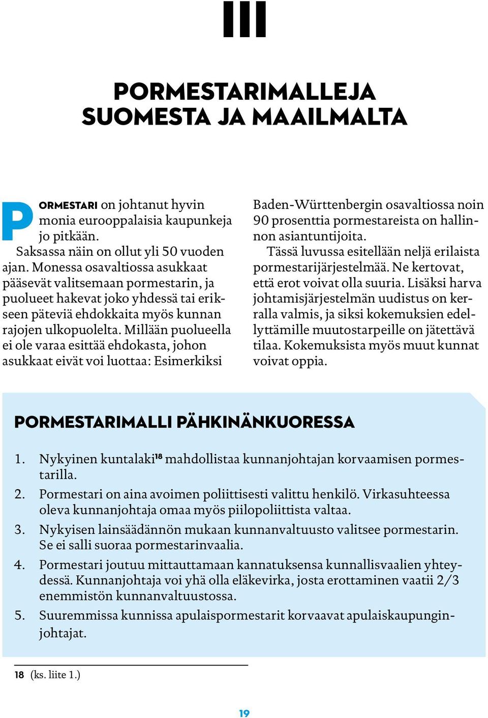 Millään puolueella ei ole varaa esittää ehdokasta, johon asukkaat eivät voi luottaa: Esimerkiksi Baden-Württenbergin osavaltiossa noin 90 prosenttia pormestareista on hallinnon asiantuntijoita.