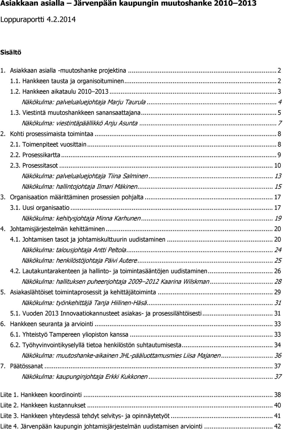 .. 8 2.2. Prsessikartta... 9 2.3. Prsessitast... 10 Näkökulma: palvelualuejhtaja Tiina Salminen... 13 Näkökulma: hallintjhtaja Ilmari Mäkinen... 15 3. Organisaatin määrittäminen prsessien phjalta.