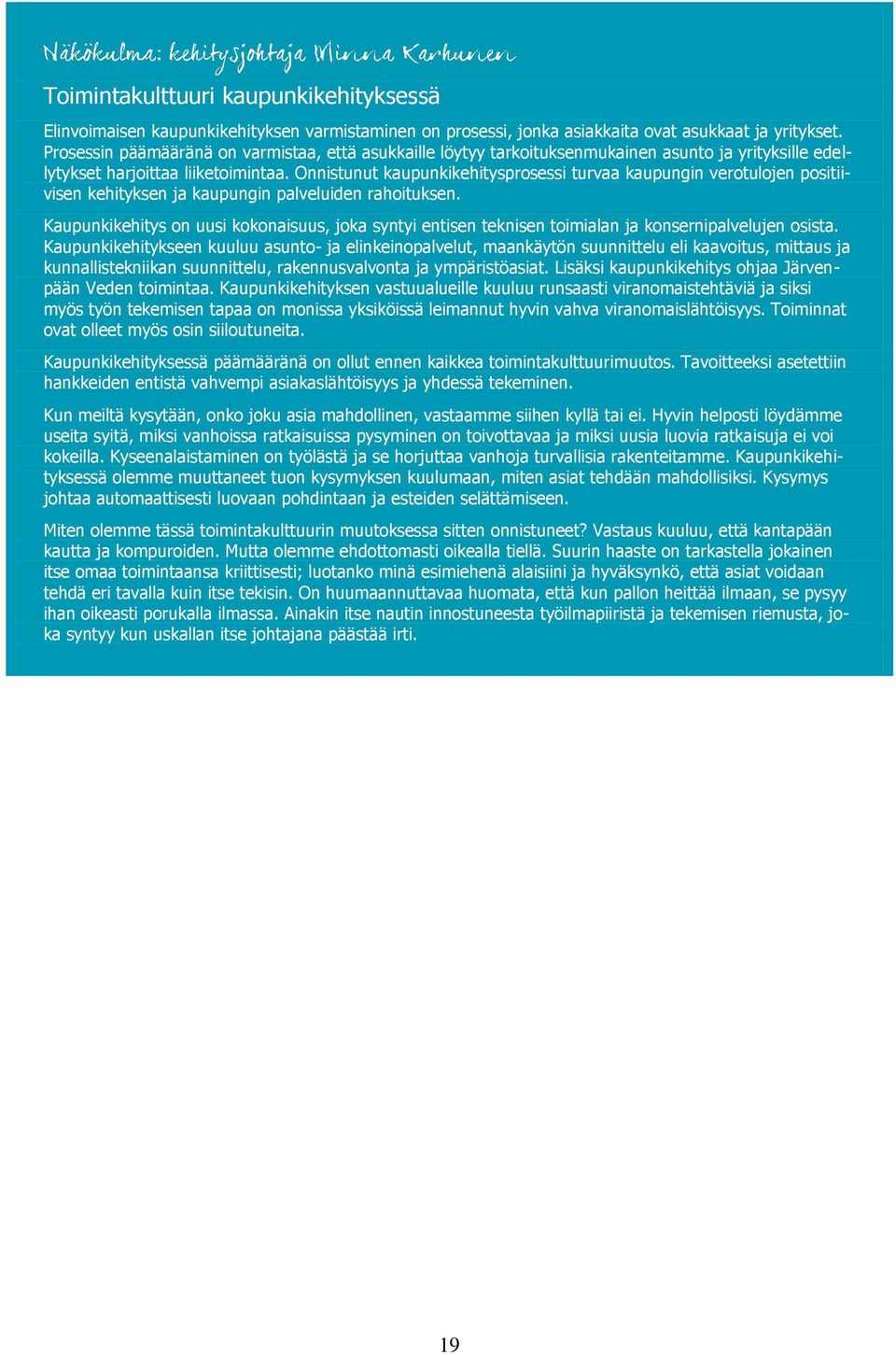 Onnistunut kaupunkikehitysprsessi turvaa kaupungin vertuljen psitiivisen kehityksen ja kaupungin palveluiden rahituksen.