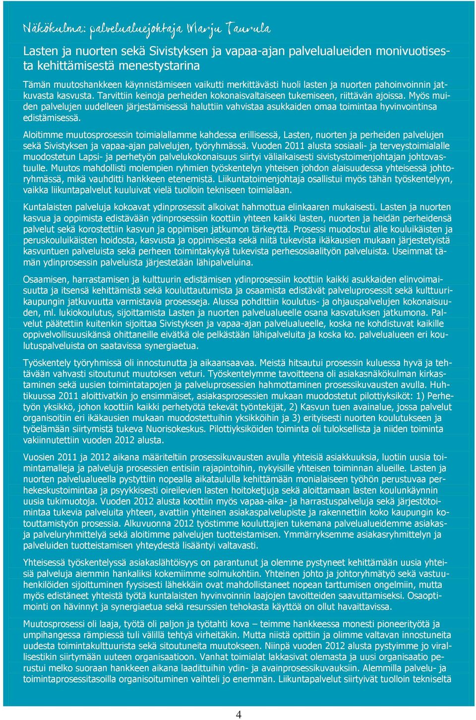 Myös muiden palvelujen uudelleen järjestämisessä haluttiin vahvistaa asukkaiden maa timintaa hyvinvintinsa edistämisessä.