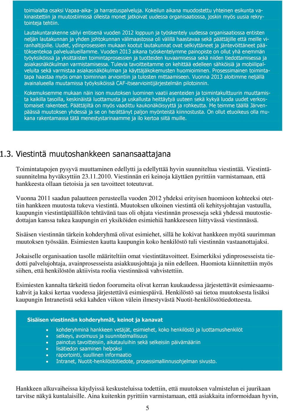 Lautakuntarakenne säilyi entisenä vuden 2012 lppuun ja työskentely uudessa rganisaatissa entisten neljän lautakunnan ja yhden jhtkunnan välimaastssa li välillä haastavaa sekä päättäjille että meille