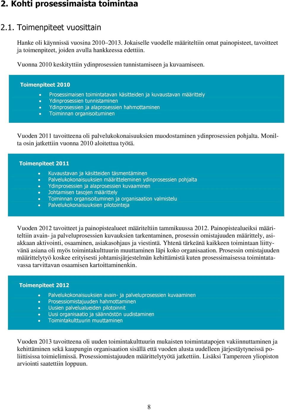 Timenpiteet 2010 Prsessimaisen timintatavan käsitteiden ja kuvaustavan määrittely Ydinprsessien tunnistaminen Ydinprsessien ja alaprsessien hahmttaminen Timinnan rganisituminen Vuden 2011 tavitteena