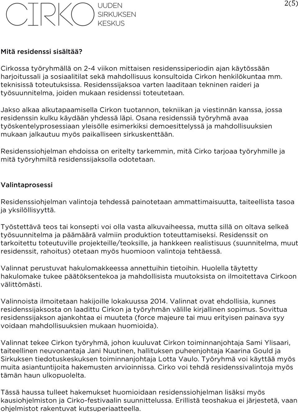 Jakso alkaa alkutapaamisella Cirkon tuotannon, tekniikan ja viestinnän kanssa, jossa residenssin kulku käydään yhdessä läpi.