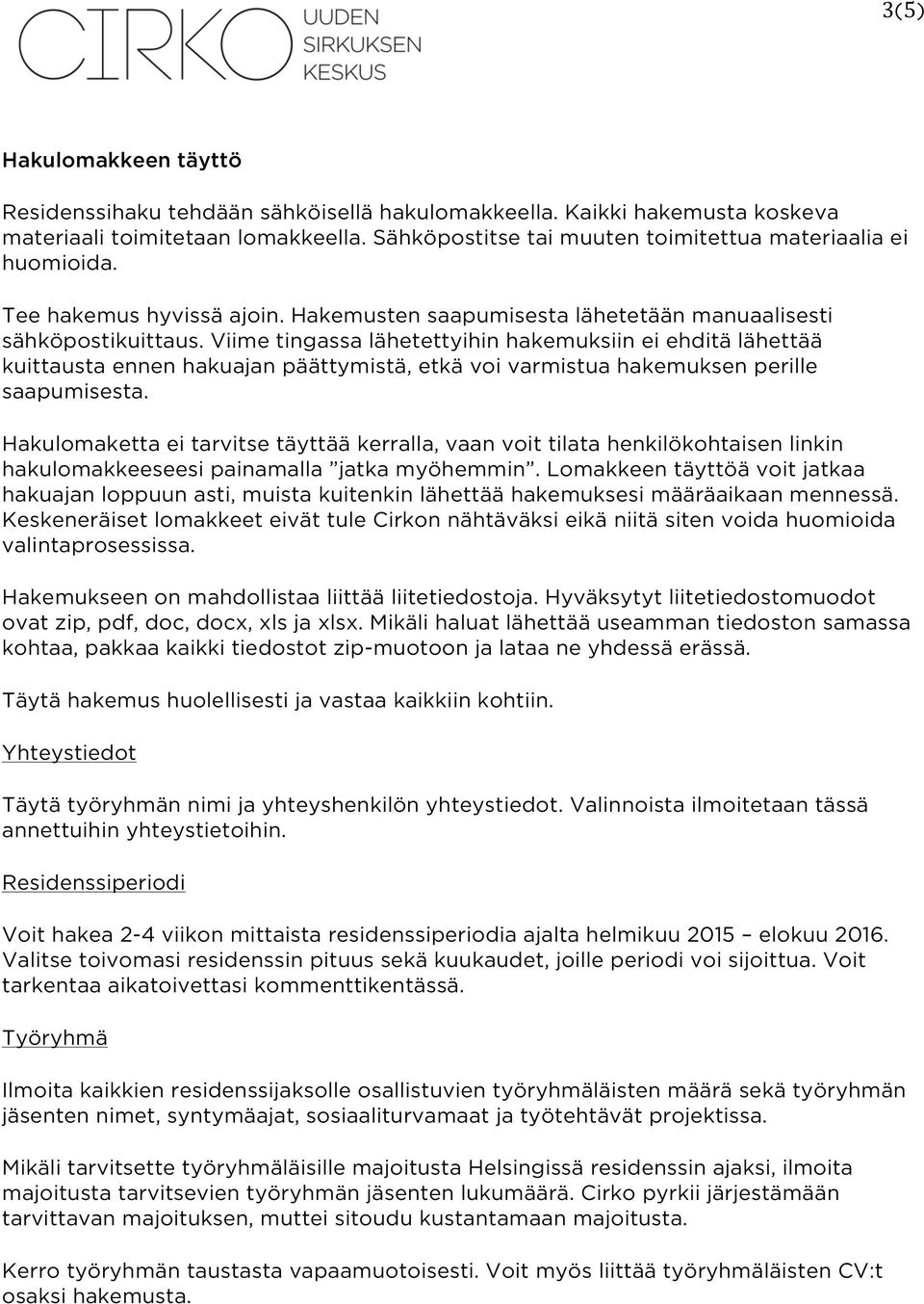 Viime tingassa lähetettyihin hakemuksiin ei ehditä lähettää kuittausta ennen hakuajan päättymistä, etkä voi varmistua hakemuksen perille saapumisesta.