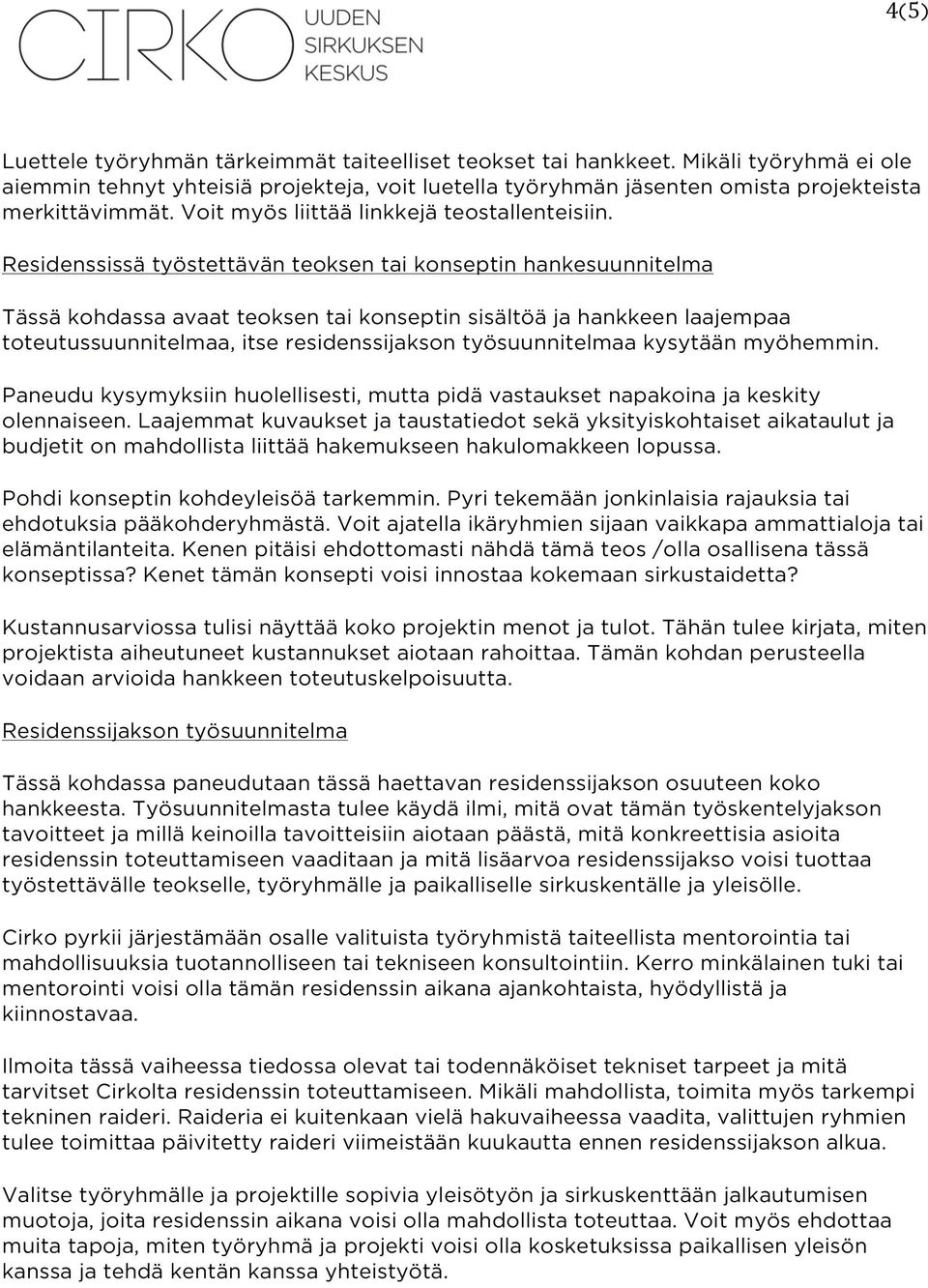 Residenssissä työstettävän teoksen tai konseptin hankesuunnitelma Tässä kohdassa avaat teoksen tai konseptin sisältöä ja hankkeen laajempaa toteutussuunnitelmaa, itse residenssijakson työsuunnitelmaa