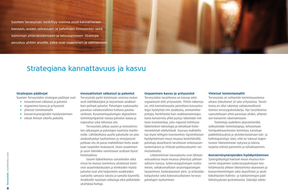 Strategiana kannattavuus ja kasvu 8 Strategian päälinjat Suomen Terveystalon strategian päälinjat ovat innovatiiviset ratkaisut ja palvelut orgaaninen kasvu ja yritysostot yhteiset toimintamallit