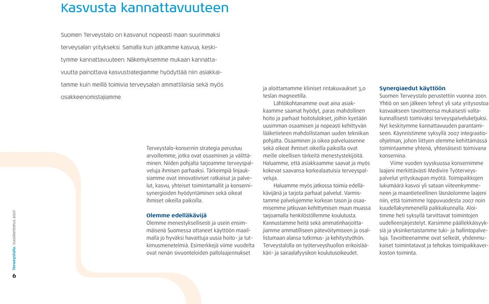 Terveystalo-konsernin strategia perustuu arvoillemme, jotka ovat osaaminen ja välittäminen. Niiden pohjalta tarjoamme terveyspalveluja ihmisen parhaaksi.