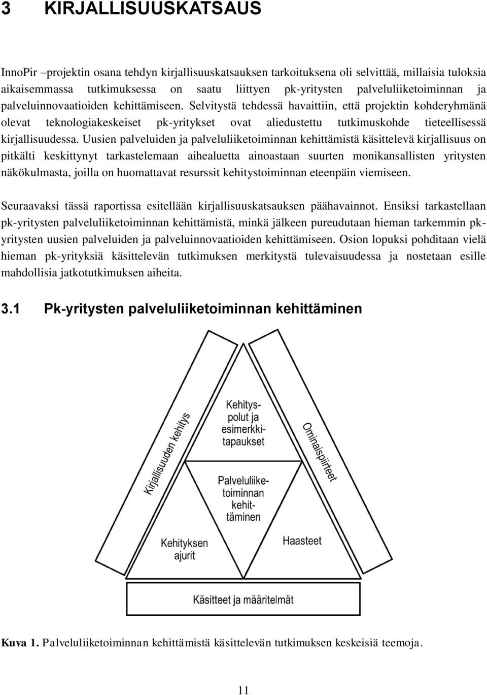 Selvitystä tehdessä havaittiin, että projektin kohderyhmänä olevat teknologiakeskeiset pk-yritykset ovat aliedustettu tutkimuskohde tieteellisessä kirjallisuudessa.