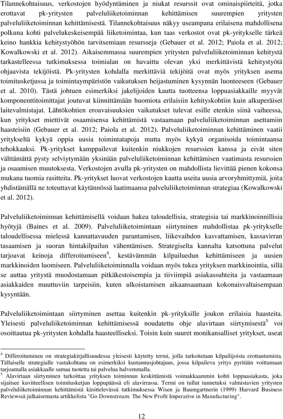 Tilannekohtaisuus näkyy useampana erilaisena mahdollisena polkuna kohti palvelukeskeisempää liiketoimintaa, kun taas verkostot ovat pk-yritykselle tärkeä keino hankkia kehitystyöhön tarvitsemiaan