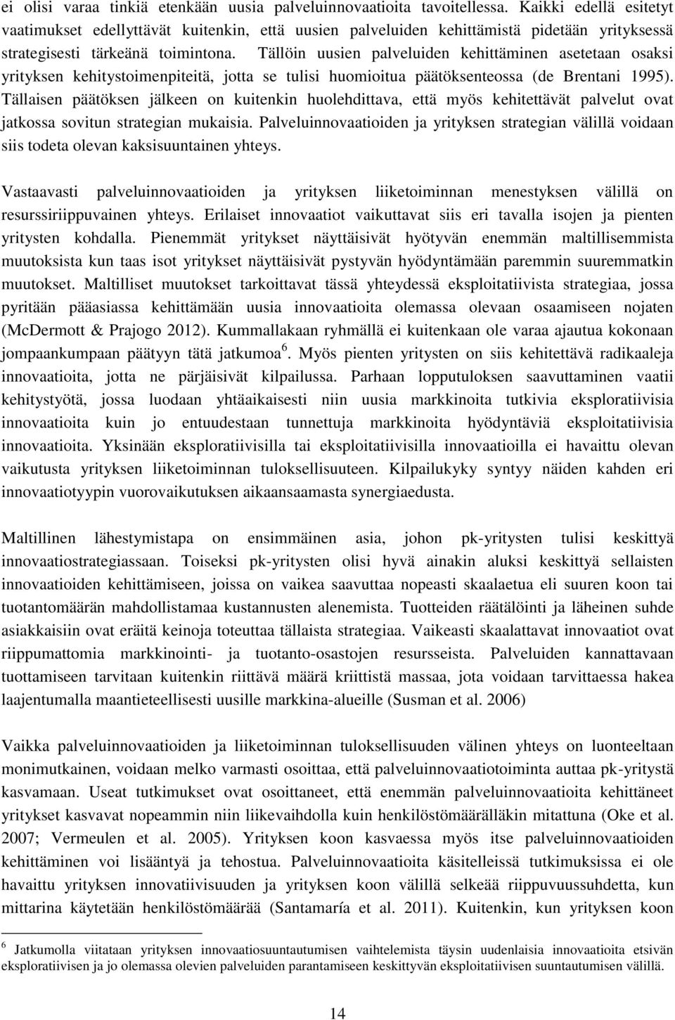 Tällöin uusien palveluiden kehittäminen asetetaan osaksi yrityksen kehitystoimenpiteitä, jotta se tulisi huomioitua päätöksenteossa (de Brentani 1995).