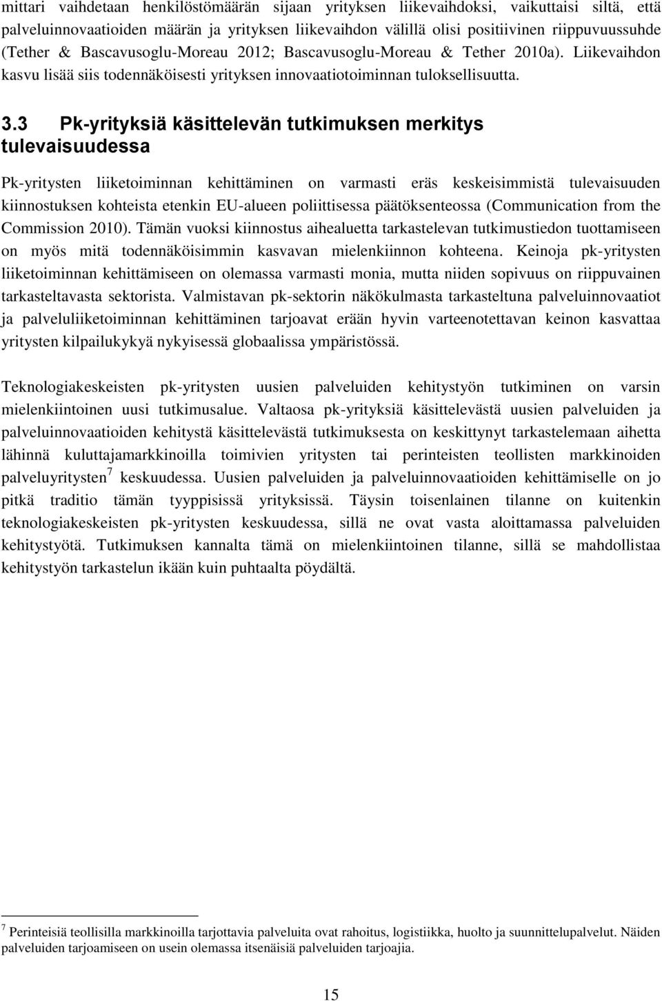 3 Pk-yrityksiä käsittelevän tutkimuksen merkitys tulevaisuudessa Pk-yritysten liiketoiminnan kehittäminen on varmasti eräs keskeisimmistä tulevaisuuden kiinnostuksen kohteista etenkin EU-alueen