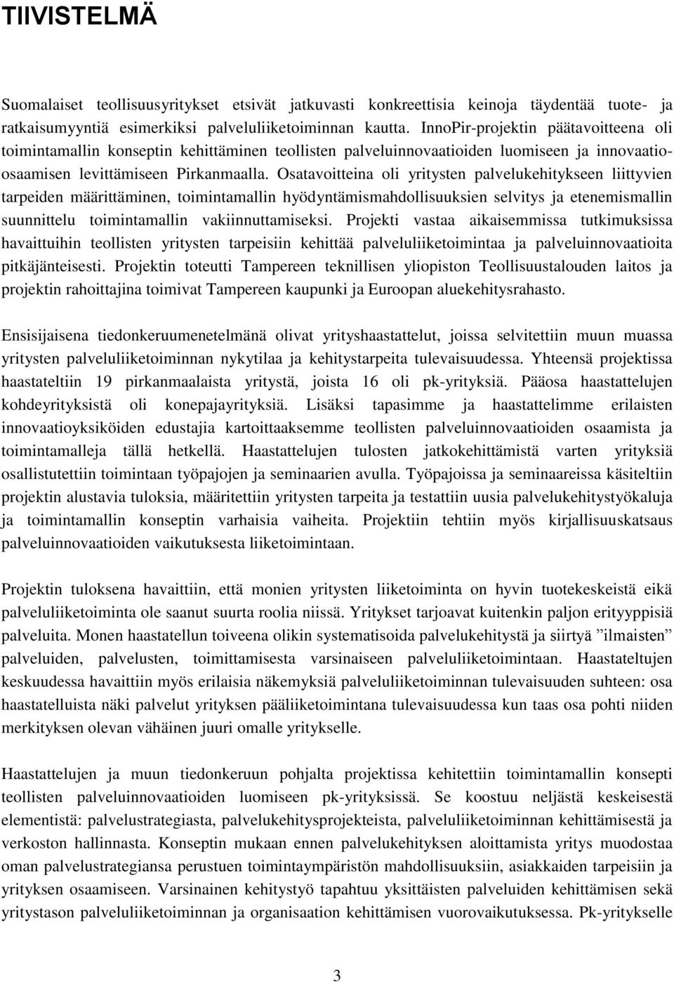 Osatavoitteina oli yritysten palvelukehitykseen liittyvien tarpeiden määrittäminen, toimintamallin hyödyntämismahdollisuuksien selvitys ja etenemismallin suunnittelu toimintamallin vakiinnuttamiseksi.