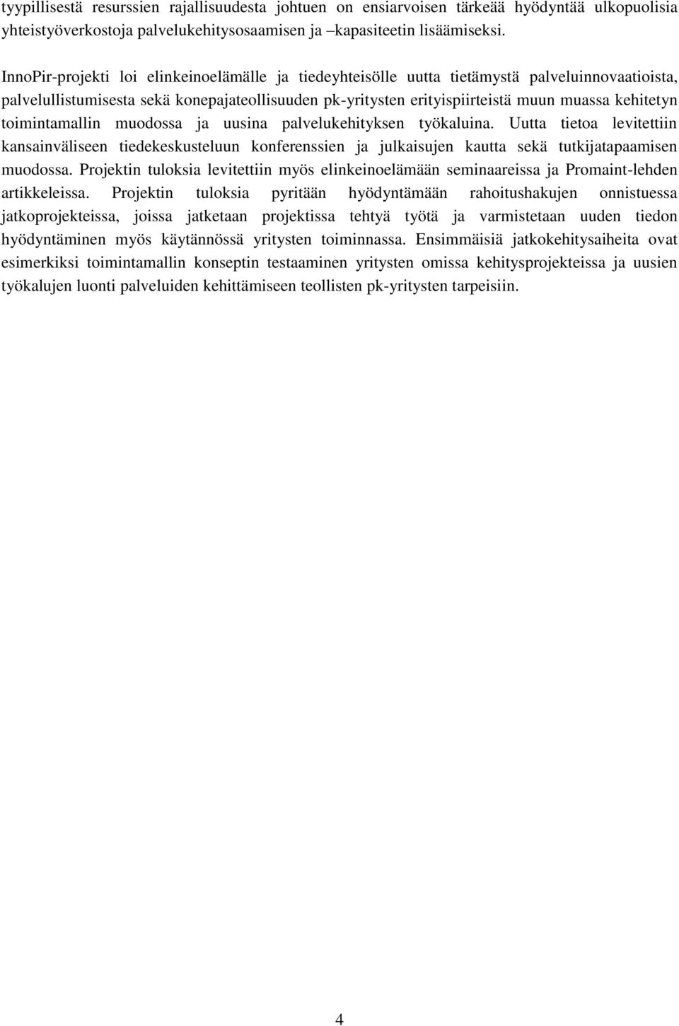 toimintamallin muodossa ja uusina palvelukehityksen työkaluina. Uutta tietoa levitettiin kansainväliseen tiedekeskusteluun konferenssien ja julkaisujen kautta sekä tutkijatapaamisen muodossa.