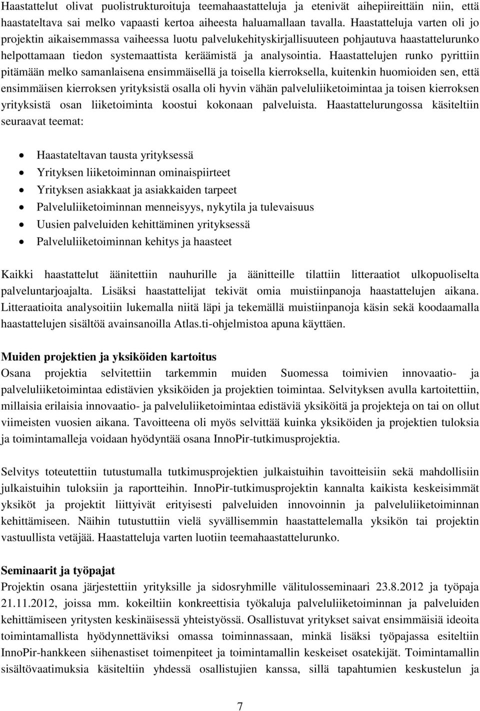 Haastattelujen runko pyrittiin pitämään melko samanlaisena ensimmäisellä ja toisella kierroksella, kuitenkin huomioiden sen, että ensimmäisen kierroksen yrityksistä osalla oli hyvin vähän