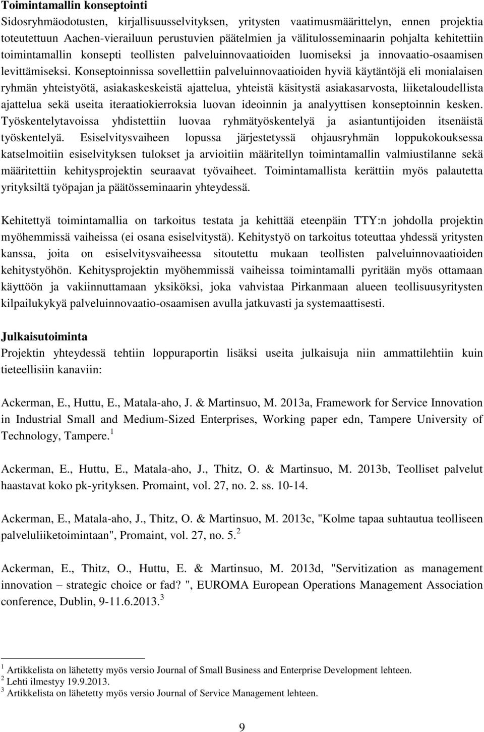 Konseptoinnissa sovellettiin palveluinnovaatioiden hyviä käytäntöjä eli monialaisen ryhmän yhteistyötä, asiakaskeskeistä ajattelua, yhteistä käsitystä asiakasarvosta, liiketaloudellista ajattelua