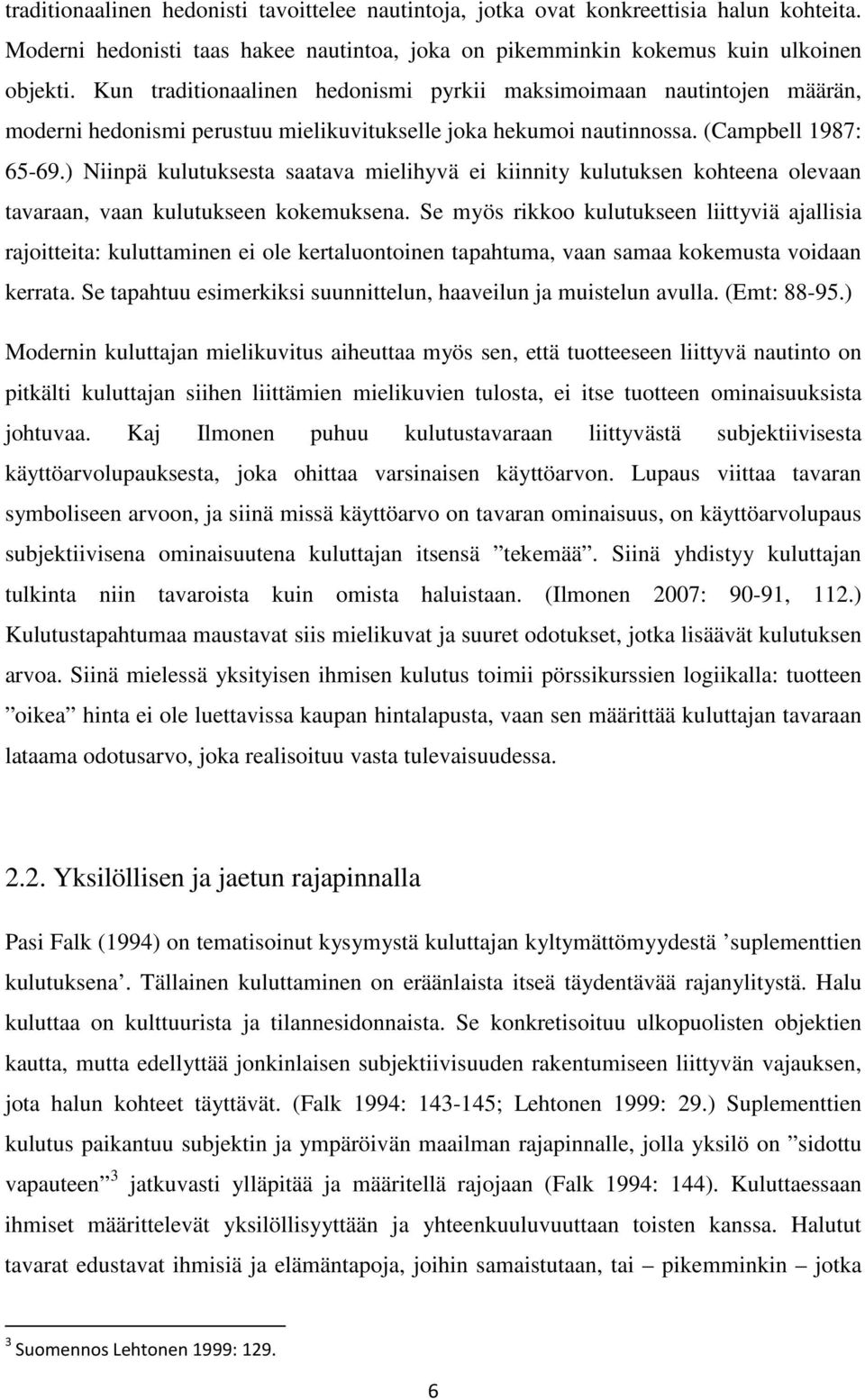 ) Niinpä kulutuksesta saatava mielihyvä ei kiinnity kulutuksen kohteena olevaan tavaraan, vaan kulutukseen kokemuksena.