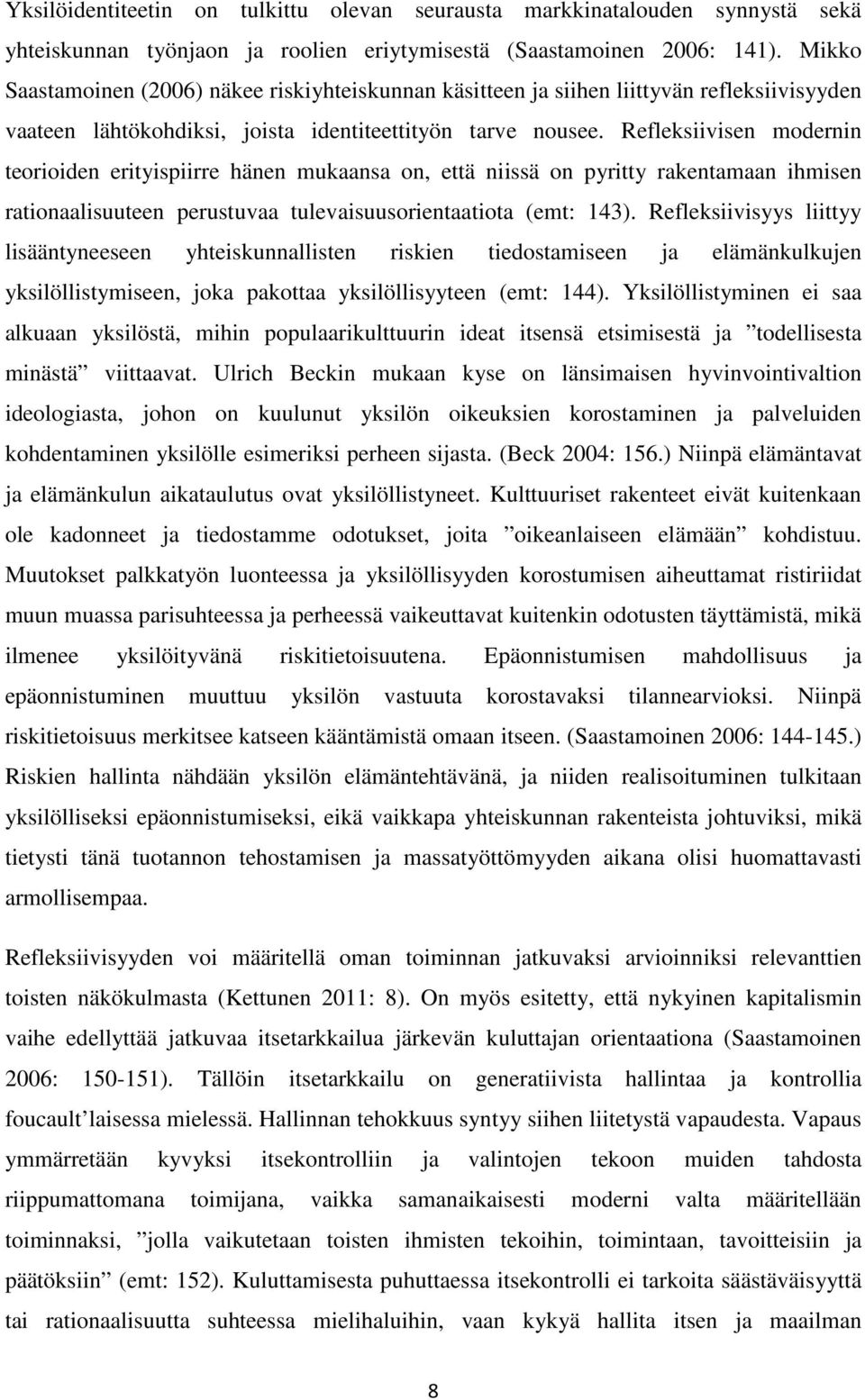 Refleksiivisen modernin teorioiden erityispiirre hänen mukaansa on, että niissä on pyritty rakentamaan ihmisen rationaalisuuteen perustuvaa tulevaisuusorientaatiota (emt: 143).