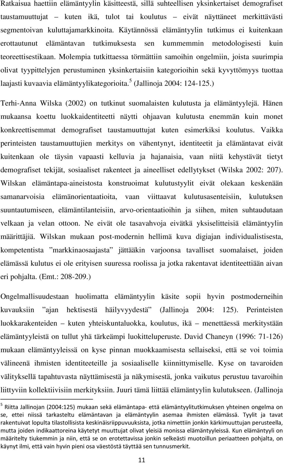 Molempia tutkittaessa törmättiin samoihin ongelmiin, joista suurimpia olivat tyypittelyjen perustuminen yksinkertaisiin kategorioihin sekä kyvyttömyys tuottaa laajasti kuvaavia