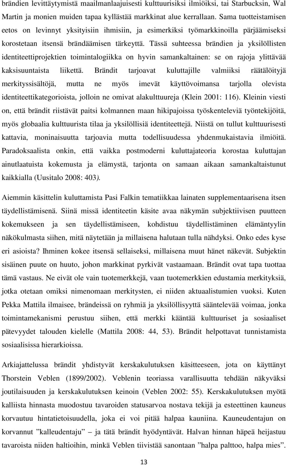 Tässä suhteessa brändien ja yksilöllisten identiteettiprojektien toimintalogiikka on hyvin samankaltainen: se on rajoja ylittävää kaksisuuntaista liikettä.