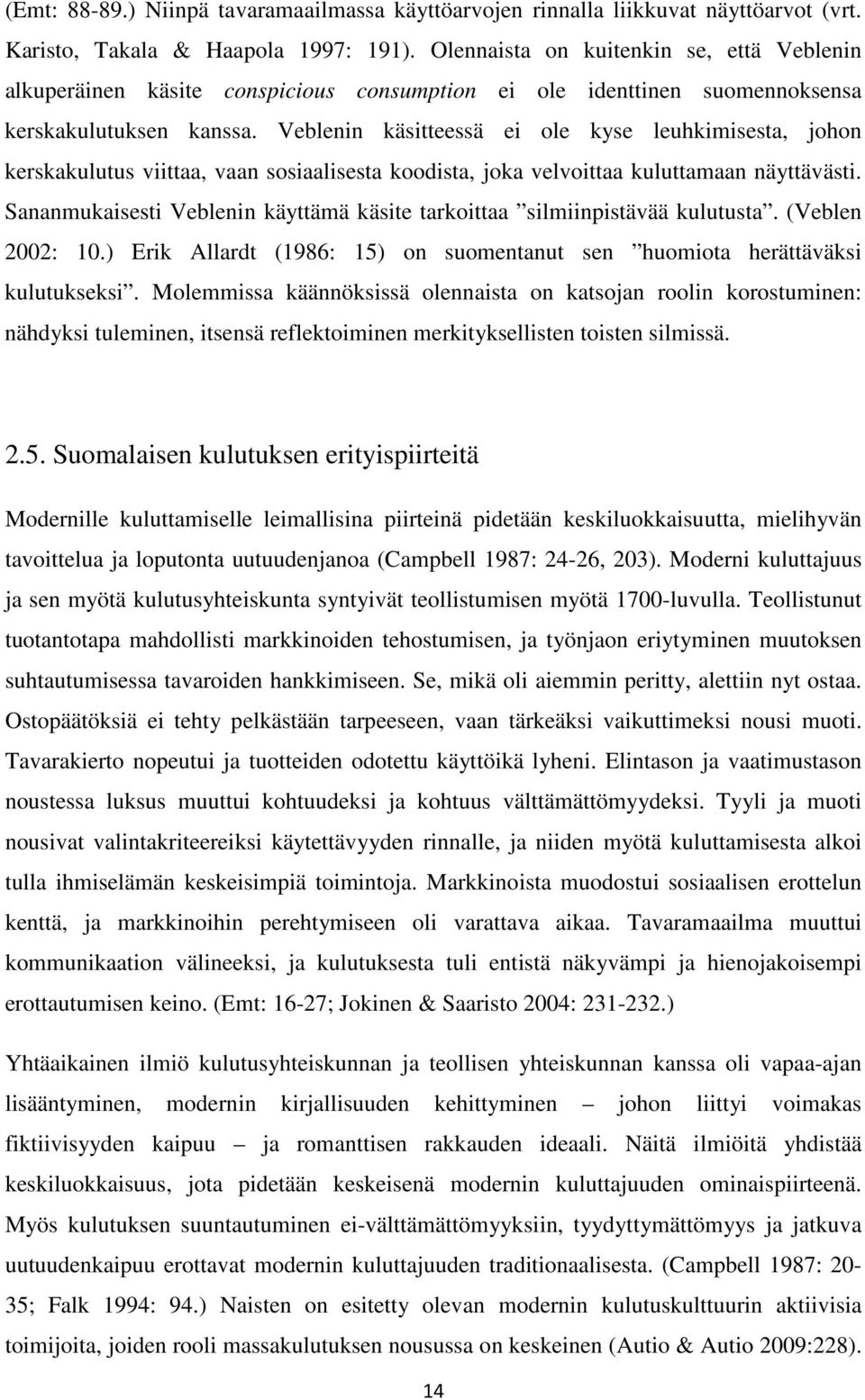 Veblenin käsitteessä ei ole kyse leuhkimisesta, johon kerskakulutus viittaa, vaan sosiaalisesta koodista, joka velvoittaa kuluttamaan näyttävästi.