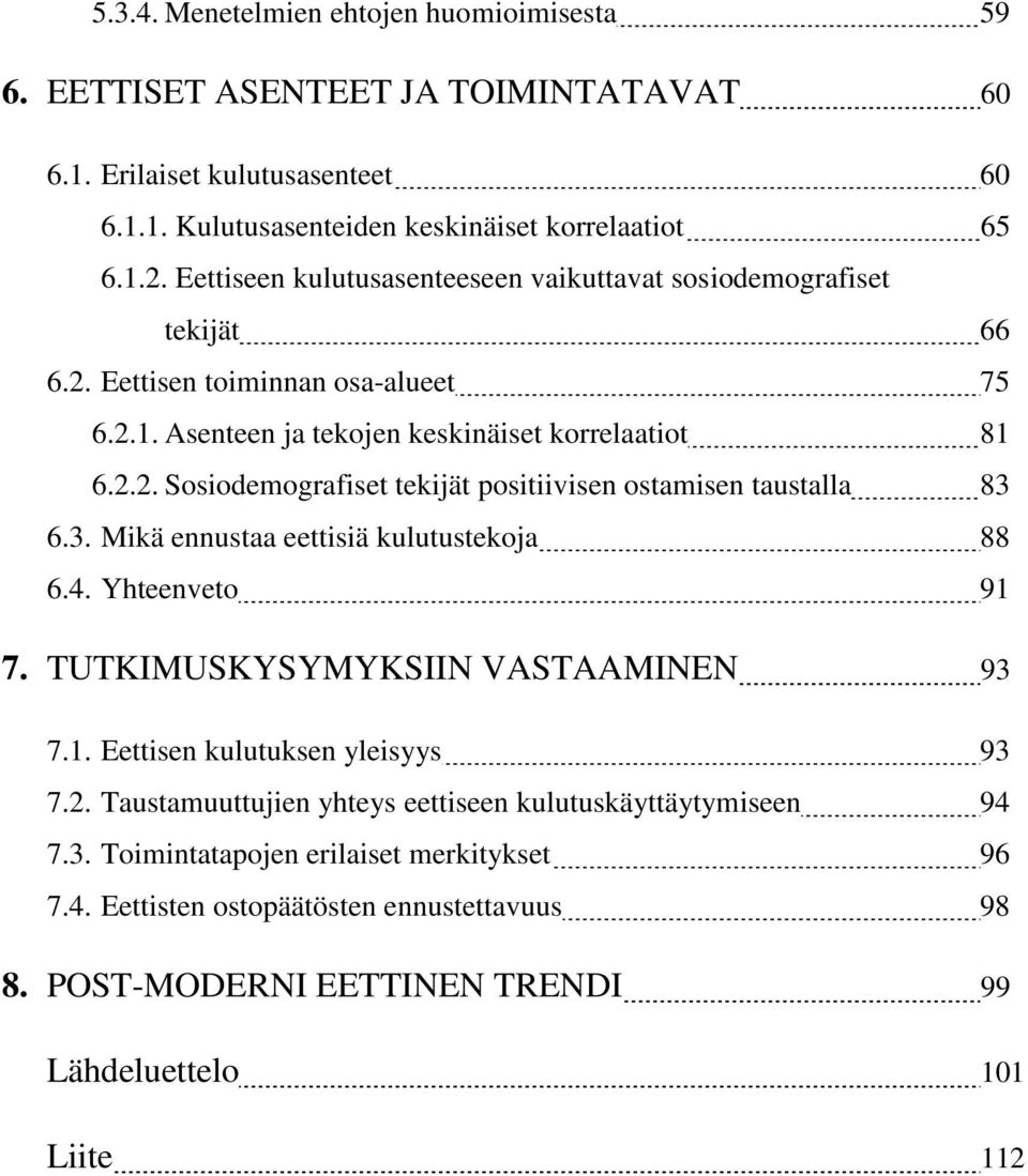 3. Mikä ennustaa eettisiä kulutustekoja 88 6.4. Yhteenveto 91 7. TUTKIMUSKYSYMYKSIIN VASTAAMINEN 93 7.1. Eettisen kulutuksen yleisyys 93 7.2.