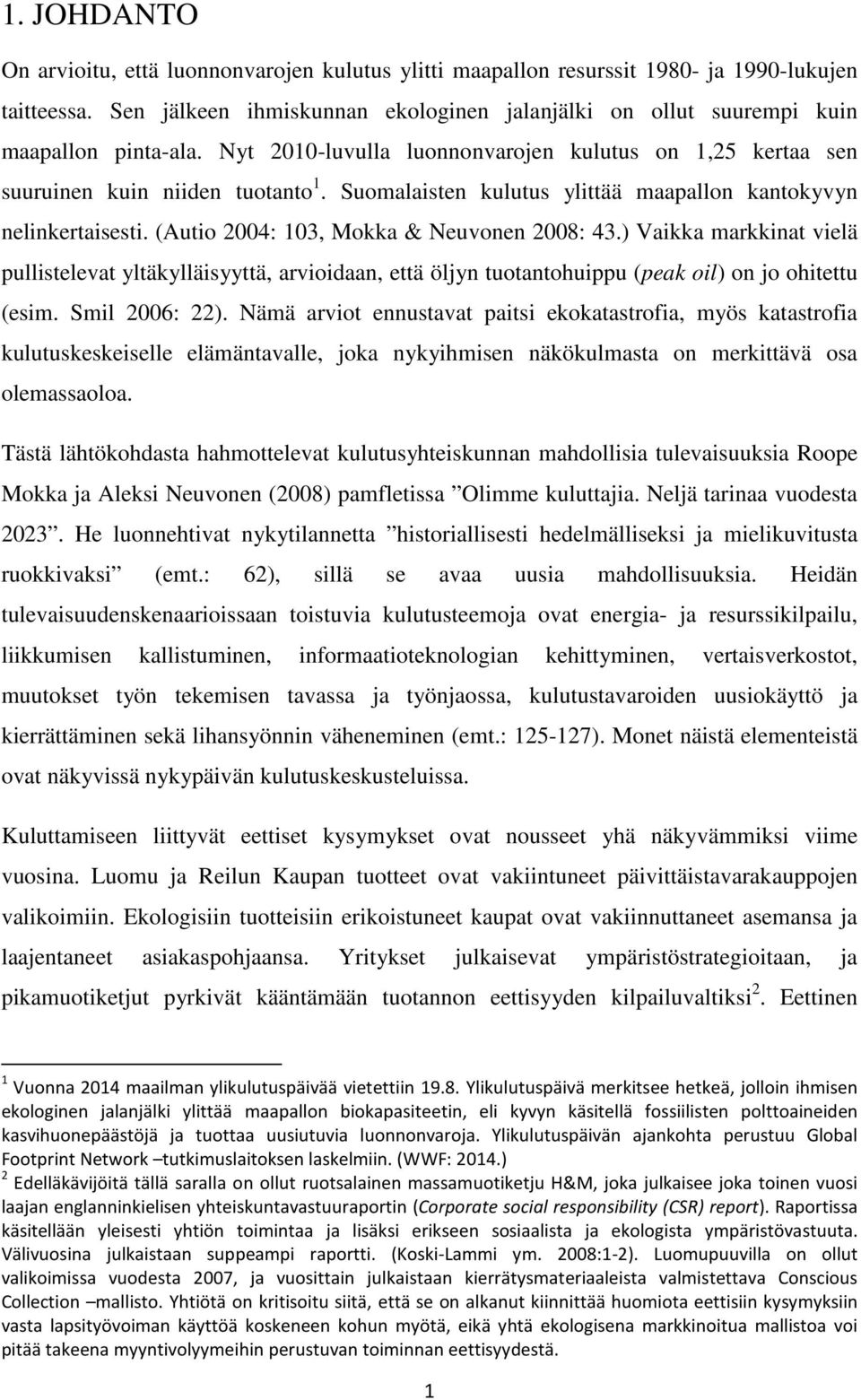 Suomalaisten kulutus ylittää maapallon kantokyvyn nelinkertaisesti. (Autio 2004: 103, Mokka & Neuvonen 2008: 43.