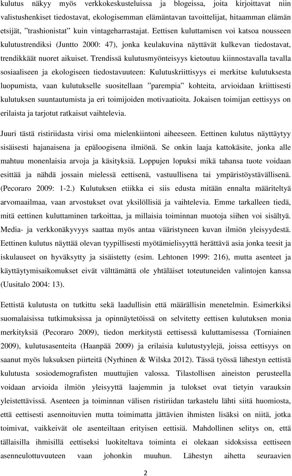 Trendissä kulutusmyönteisyys kietoutuu kiinnostavalla tavalla sosiaaliseen ja ekologiseen tiedostavuuteen: Kulutuskriittisyys ei merkitse kulutuksesta luopumista, vaan kulutukselle suositellaan