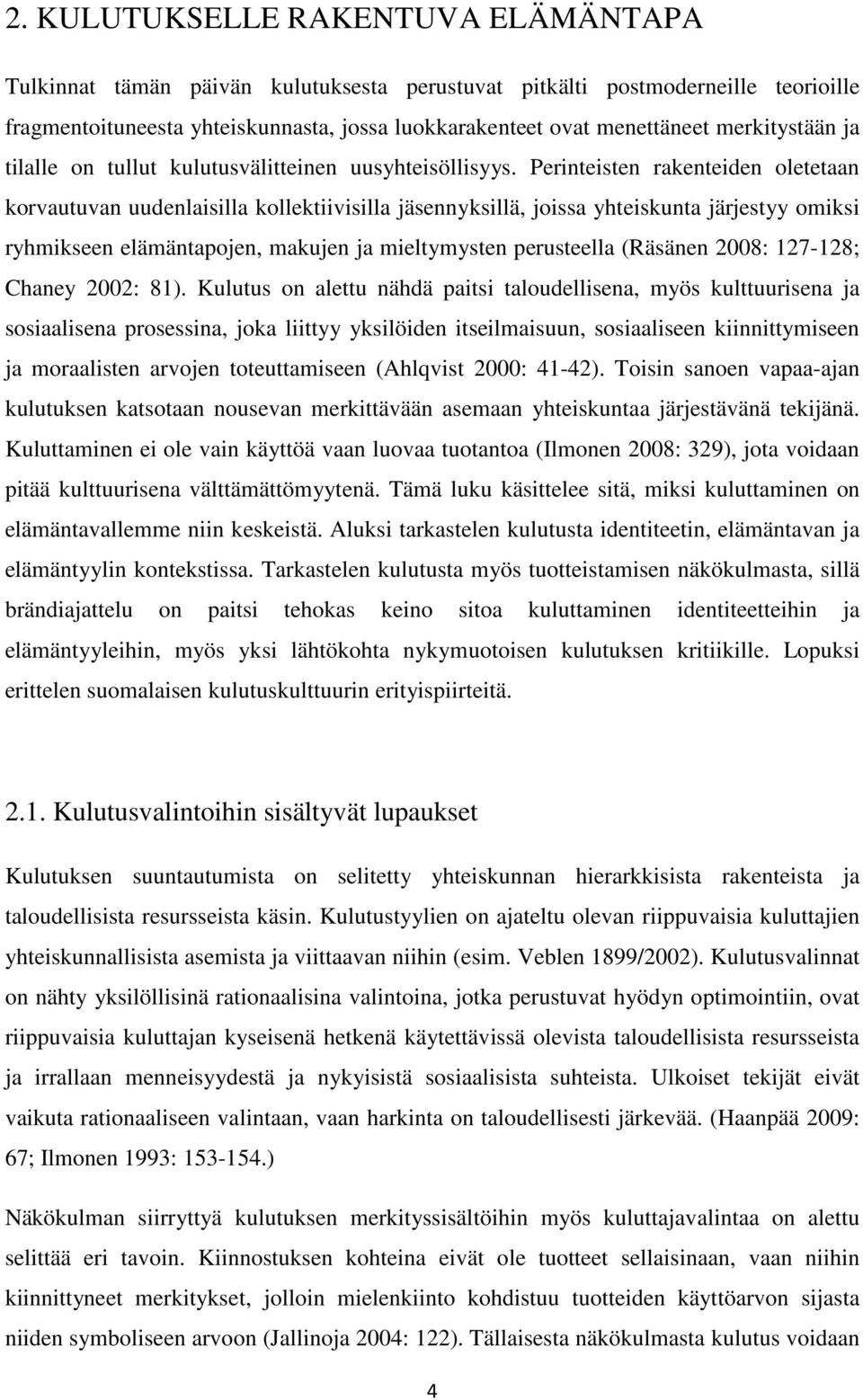 Perinteisten rakenteiden oletetaan korvautuvan uudenlaisilla kollektiivisilla jäsennyksillä, joissa yhteiskunta järjestyy omiksi ryhmikseen elämäntapojen, makujen ja mieltymysten perusteella (Räsänen