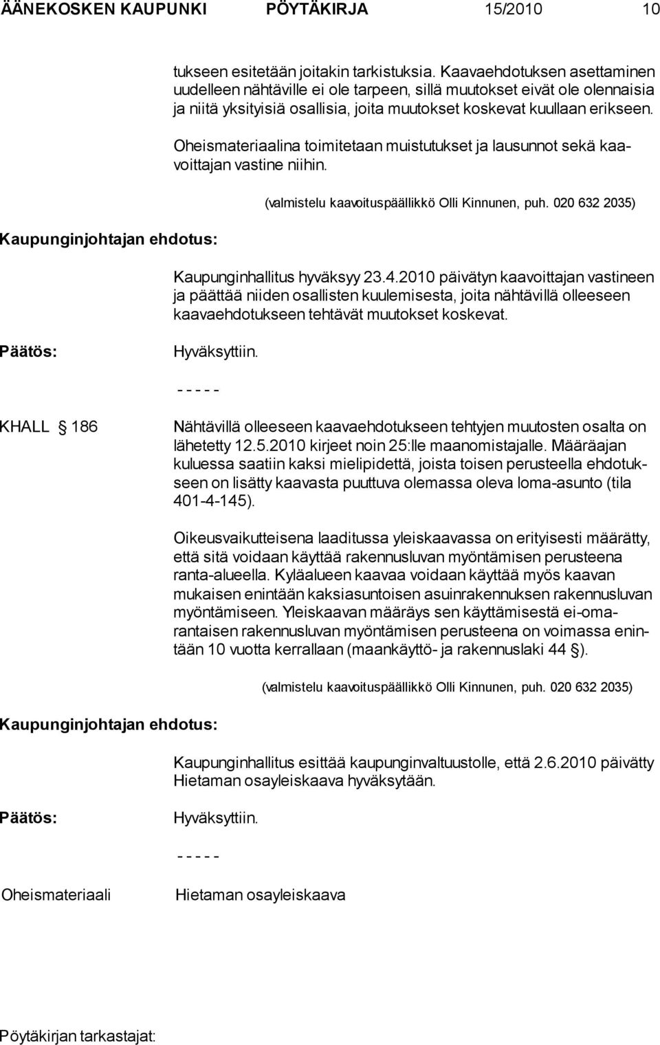 Oheismateriaalina toimitetaan muistutukset ja lausunnot sekä kaavoittajan vastine niihin. (valmistelu kaavoituspäällikkö Olli Kinnunen, puh. 020 632 2035) Kaupunginhallitus hyväksyy 23.4.