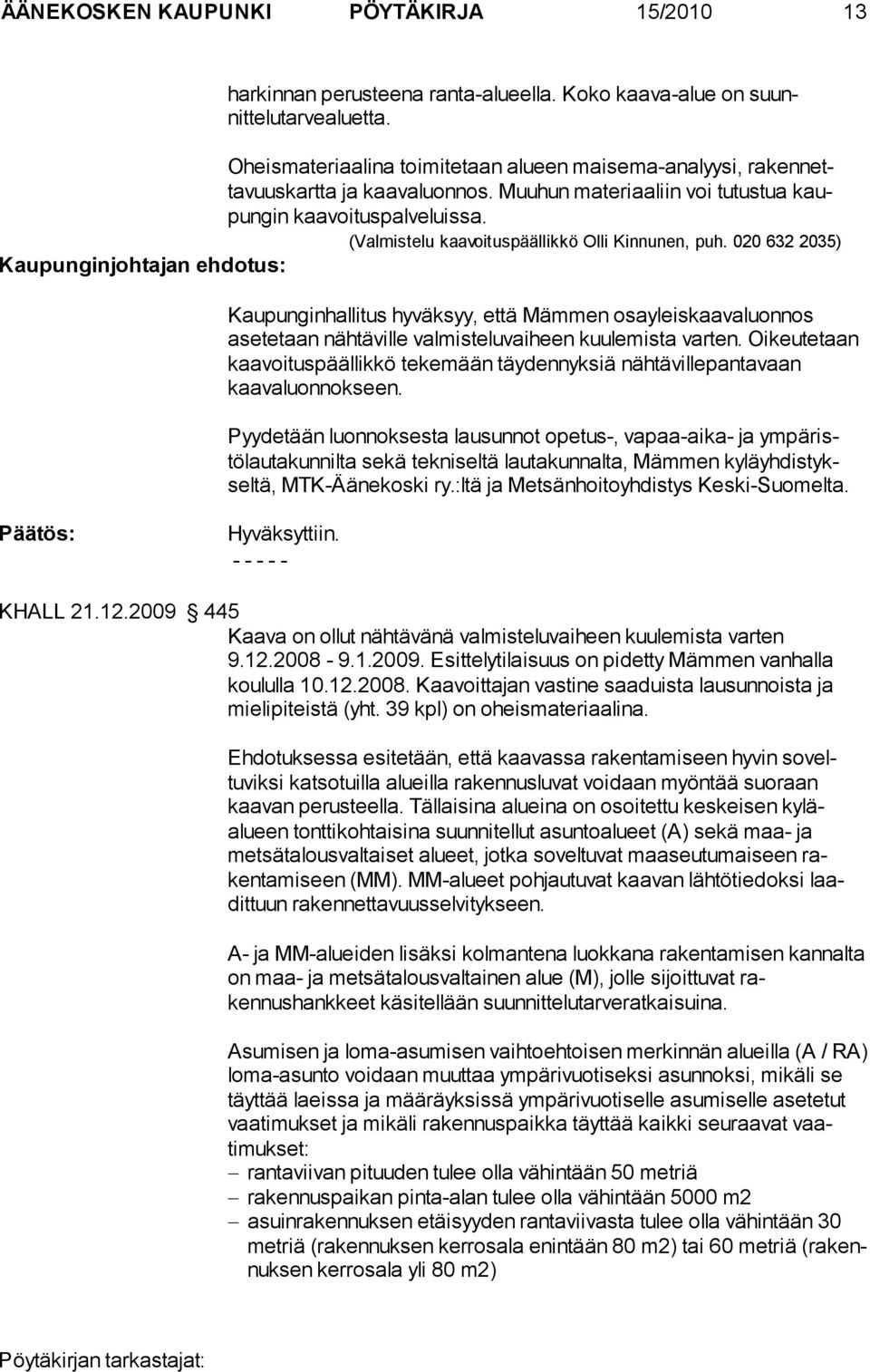 (Valmistelu kaavoituspäällikkö Olli Kinnunen, puh. 020 632 2035) Kaupunginhallitus hyväksyy, että Mämmen osayleiskaavaluonnos asetetaan nähtäville valmisteluvaiheen kuulemista varten.