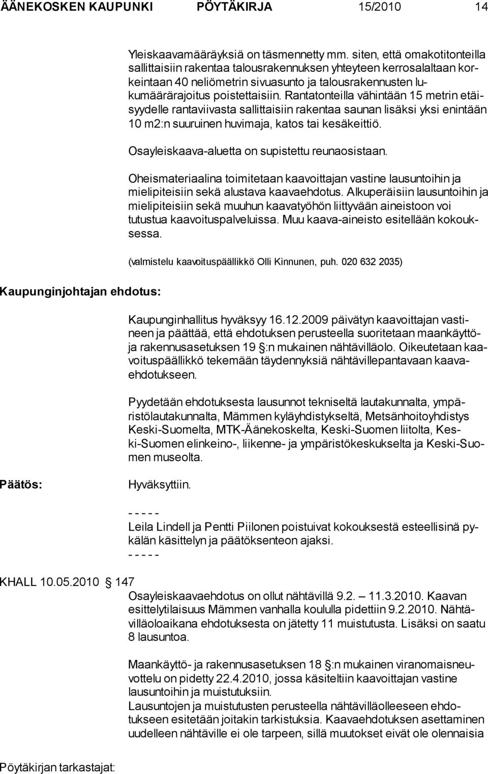 poistettaisiin. Rantatonteilla vähintään 15 met rin etäisyy delle rantaviivasta sallittaisiin rakentaa saunan lisäksi yksi enin tään 10 m2:n suuruinen huvimaja, katos tai kesäkeittiö.