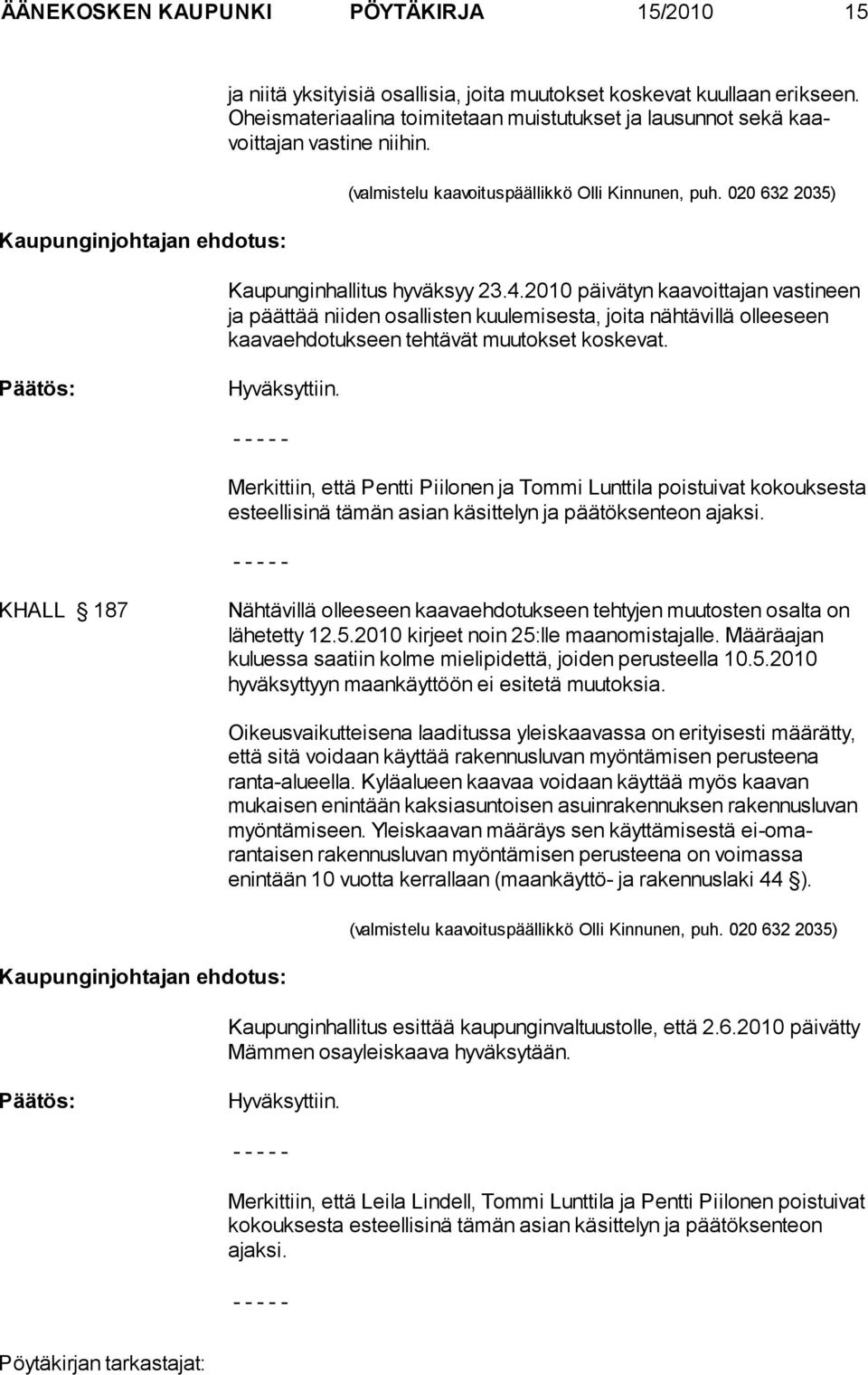 2010 päivätyn kaavoittajan vasti neen ja päättää niiden osal listen kuulemisesta, joita nähtävillä ollee seen kaavaehdotukseen tehtävät muutokset koskevat.