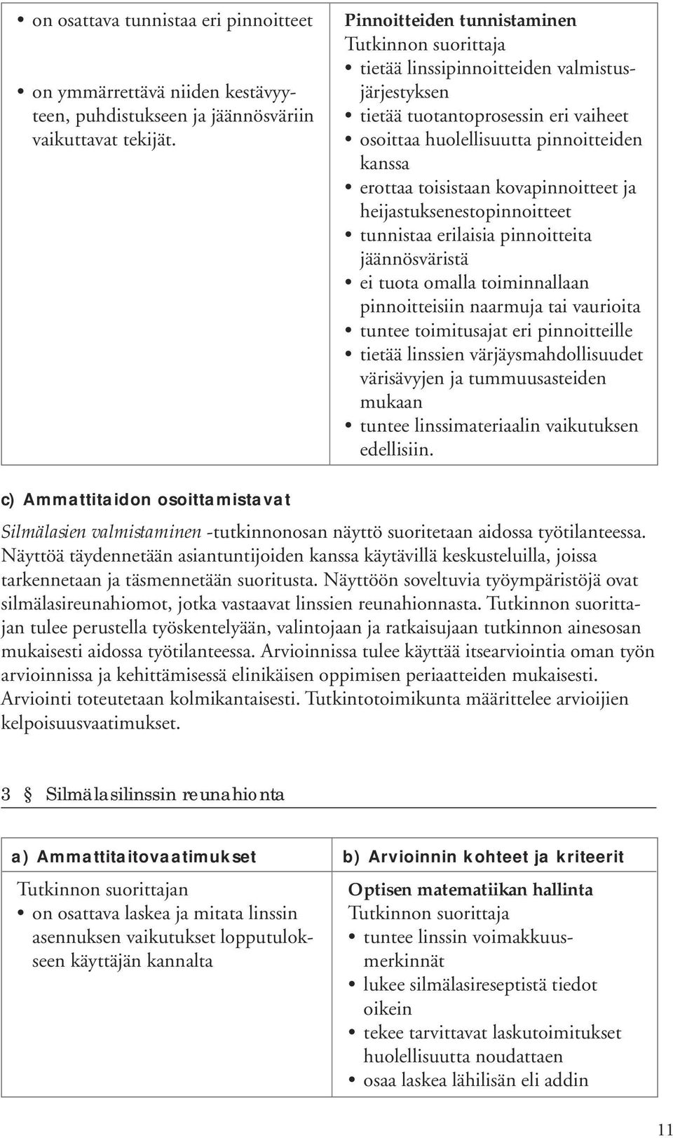 heijastuksenestopinnoitteet tunnistaa erilaisia pinnoitteita jäännösväristä ei tuota omalla toiminnallaan pinnoitteisiin naarmuja tai vaurioita tuntee toimitusajat eri pinnoitteille tietää linssien