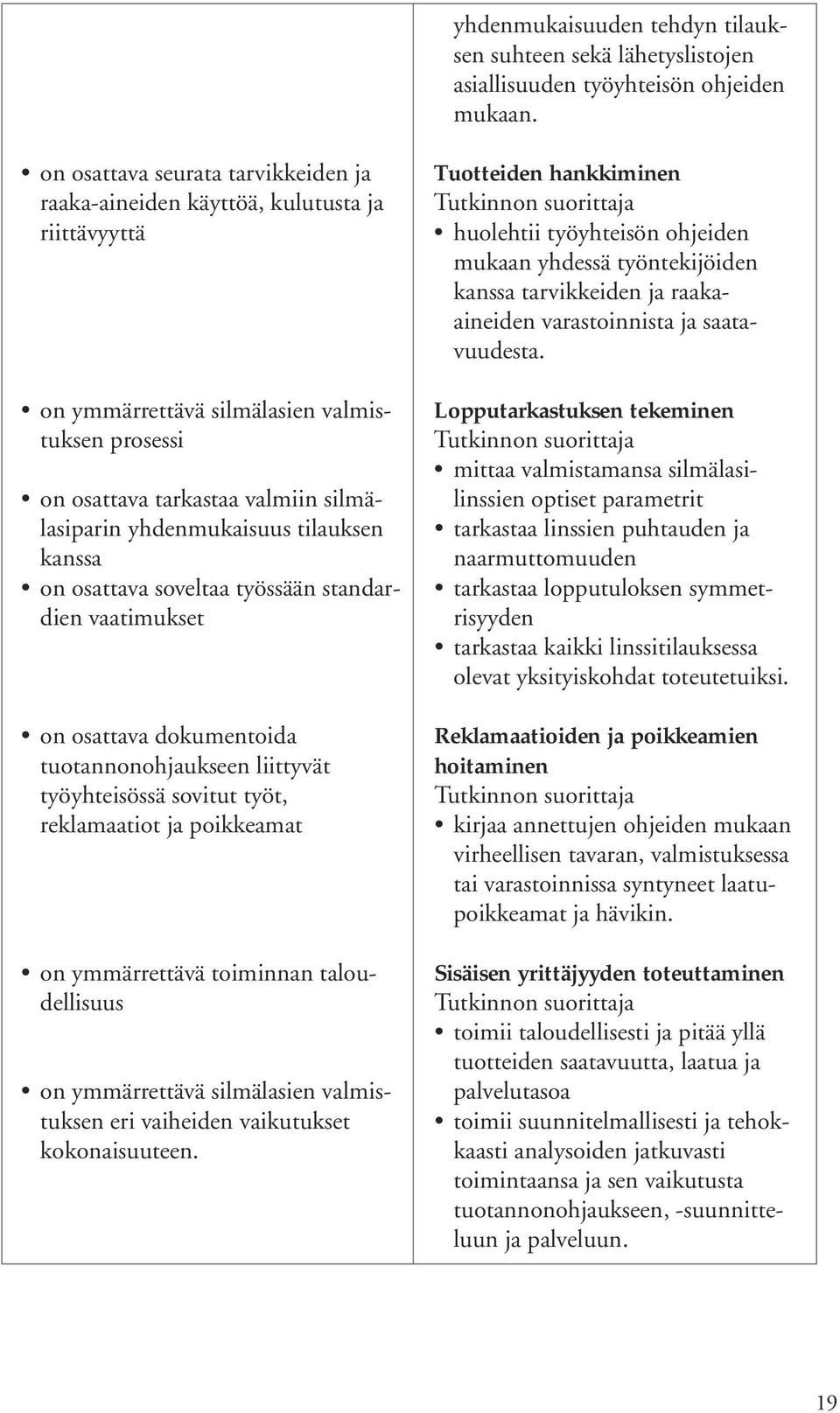 tilauksen kanssa on osattava soveltaa työssään standardien vaatimukset on osattava dokumentoida tuotannonohjaukseen liittyvät työyhteisössä sovitut työt, reklamaatiot ja poikkeamat on ymmärrettävä