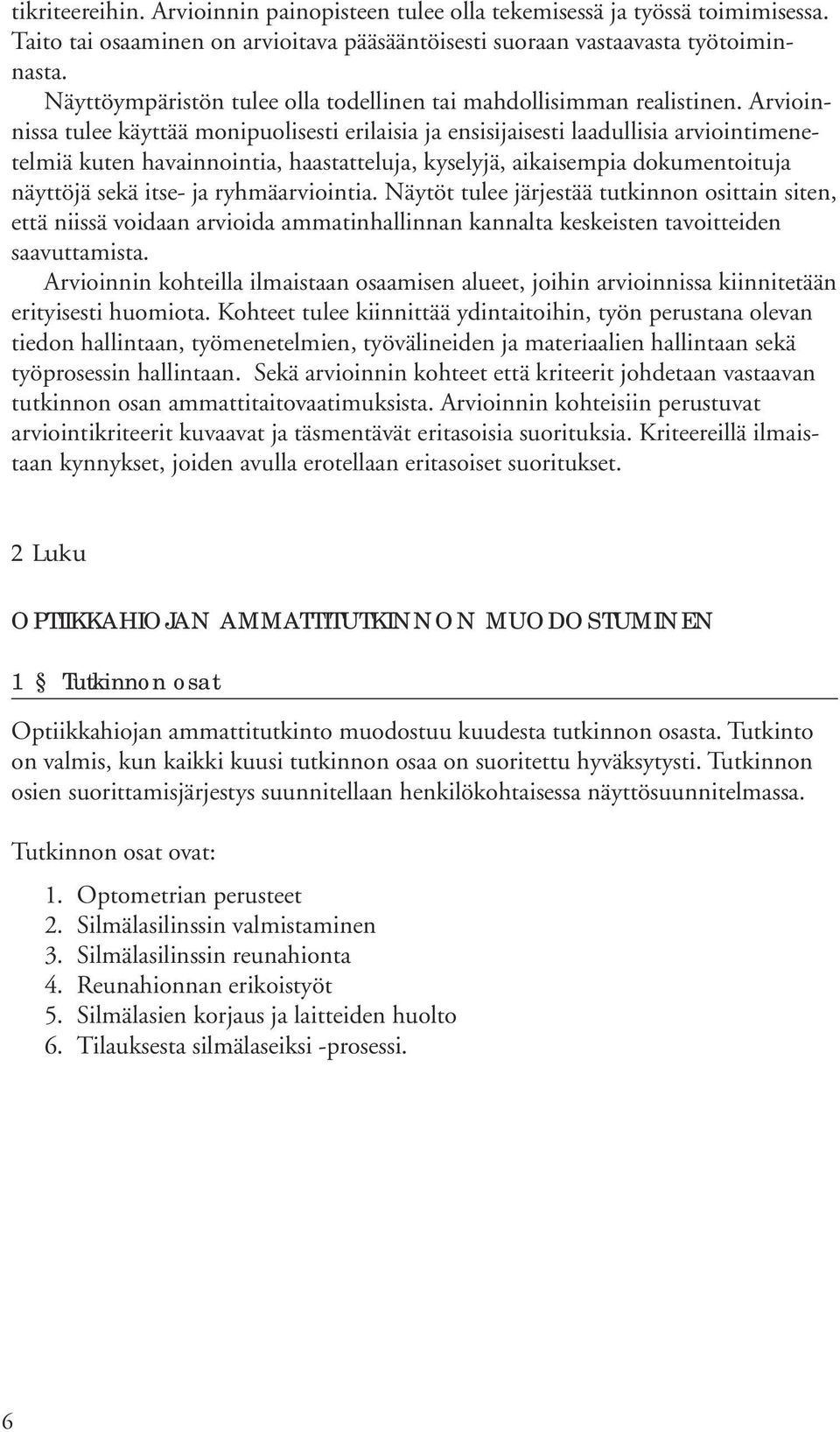 Arvioinnissa tulee käyttää monipuolisesti erilaisia ja ensisijaisesti laadullisia arviointimenetelmiä kuten havainnointia, haastatteluja, kyselyjä, aikaisempia dokumentoituja näyttöjä sekä itse- ja