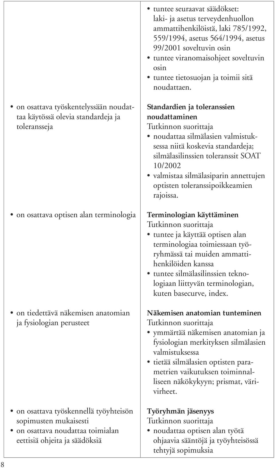 8 on osattava työskentelyssään noudattaa käytössä olevia standardeja ja toleransseja on osattava optisen alan terminologia on tiedettävä näkemisen anatomian ja fysiologian perusteet on osattava