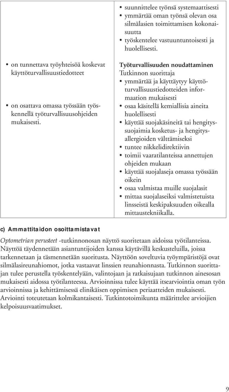 Työturvallisuuden noudattaminen ymmärtää ja käyttäytyy käyttöturvallisuustiedotteiden informaation mukaisesti osaa käsitellä kemiallisia aineita huolellisesti käyttää suojakäsineitä tai