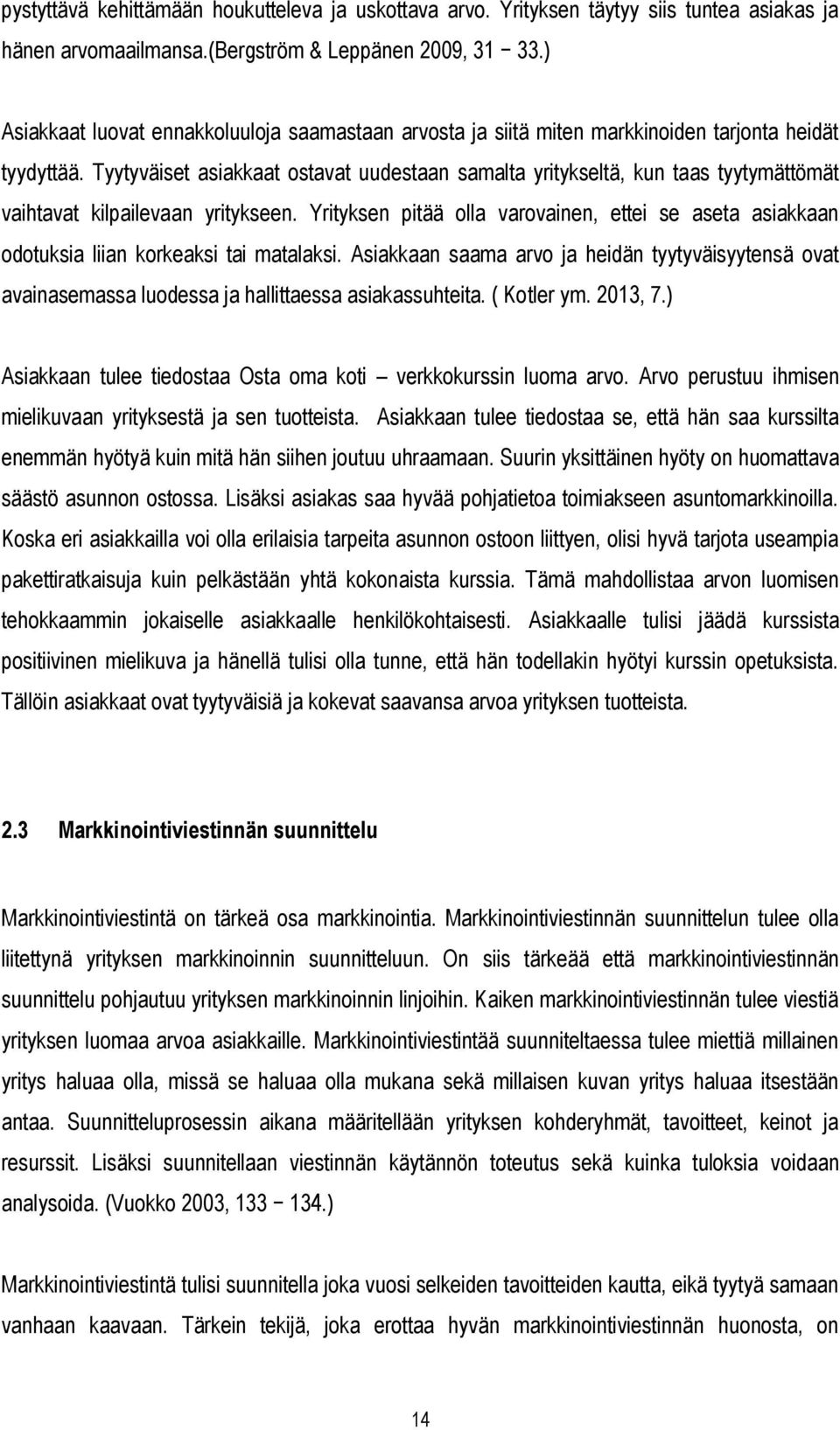 Tyytyväiset asiakkaat ostavat uudestaan samalta yritykseltä, kun taas tyytymättömät vaihtavat kilpailevaan yritykseen.