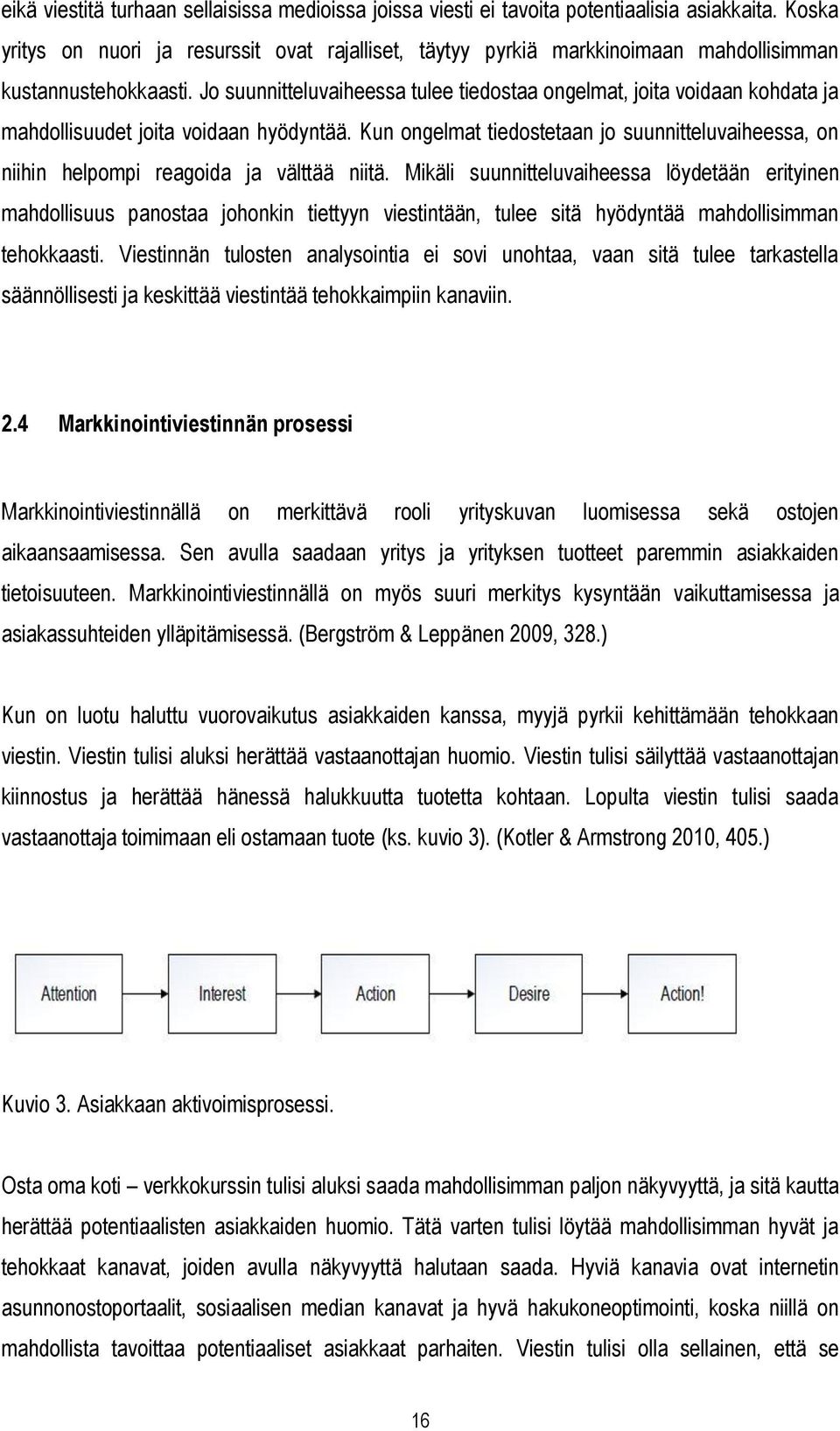 Jo suunnitteluvaiheessa tulee tiedostaa ongelmat, joita voidaan kohdata ja mahdollisuudet joita voidaan hyödyntää.