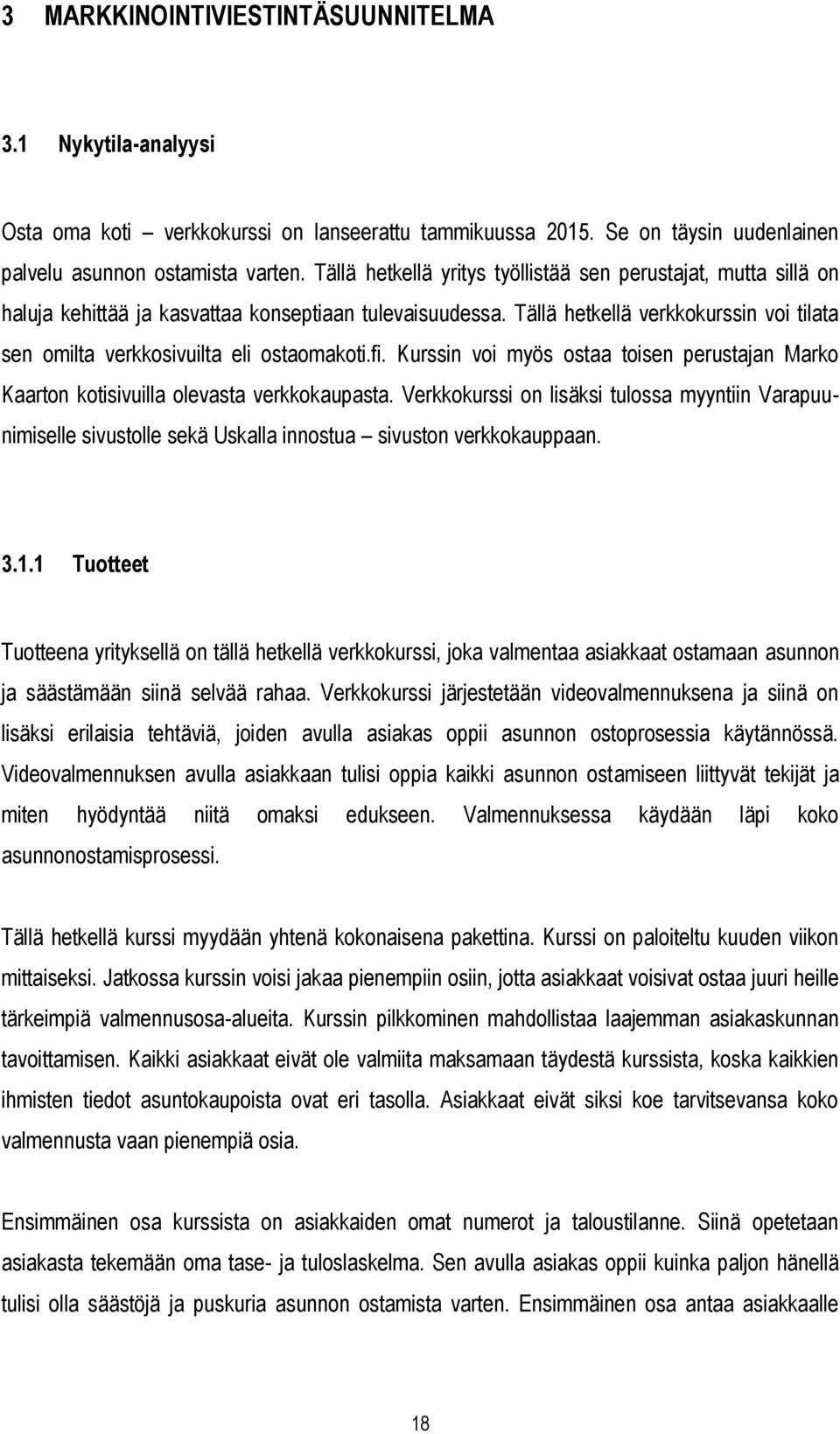 Tällä hetkellä verkkokurssin voi tilata sen omilta verkkosivuilta eli ostaomakoti.fi. Kurssin voi myös ostaa toisen perustajan Marko Kaarton kotisivuilla olevasta verkkokaupasta.