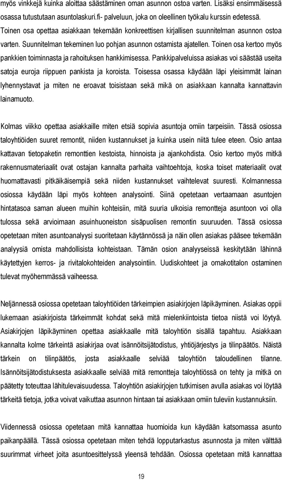 Toinen osa kertoo myös pankkien toiminnasta ja rahoituksen hankkimisessa. Pankkipalveluissa asiakas voi säästää useita satoja euroja riippuen pankista ja koroista.